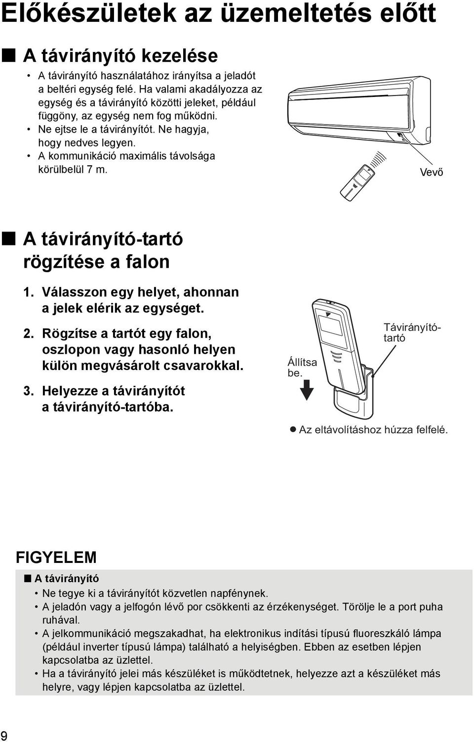 A kommunikáció maximális távolsága körülbelül 7 m. Vevő A távirányító-tartó rögzítése a falon 1. Válasszon egy helyet, ahonnan a jelek elérik az egységet. 2.