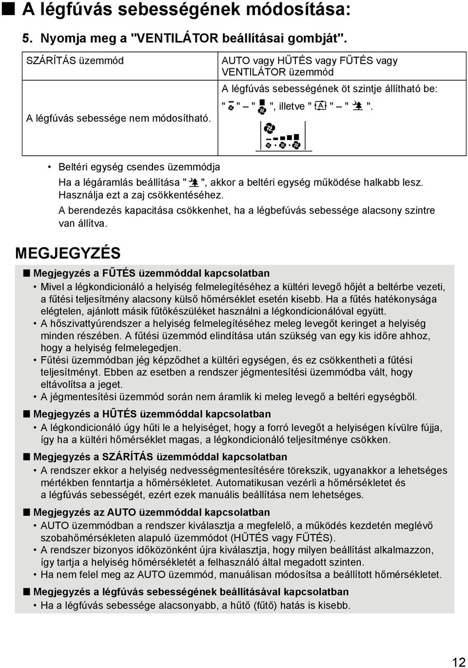 Beltéri egység csendes üzemmódja Ha a légáramlás beállítása " ", akkor a beltéri egység működése halkabb lesz. Használja ezt a zaj csökkentéséhez.