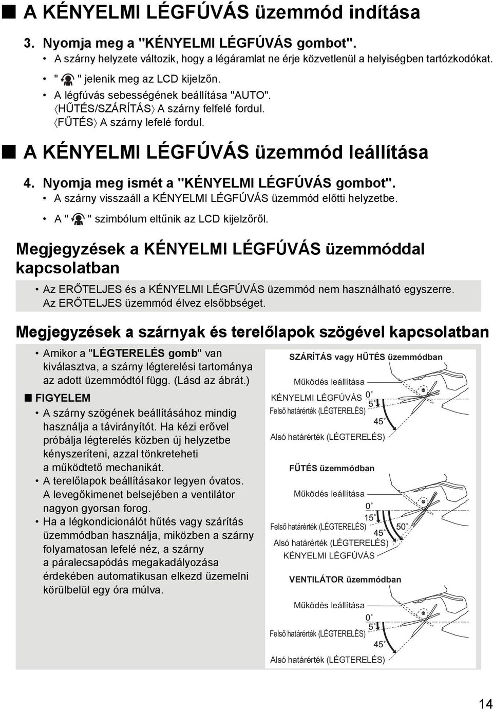 Nyomja meg ismét a "KÉNYELMI LÉGFÚVÁS gombot". A szárny visszaáll a KÉNYELMI LÉGFÚVÁS üzemmód előtti helyzetbe. A " " szimbólum eltűnik az LCD kijelzőről.