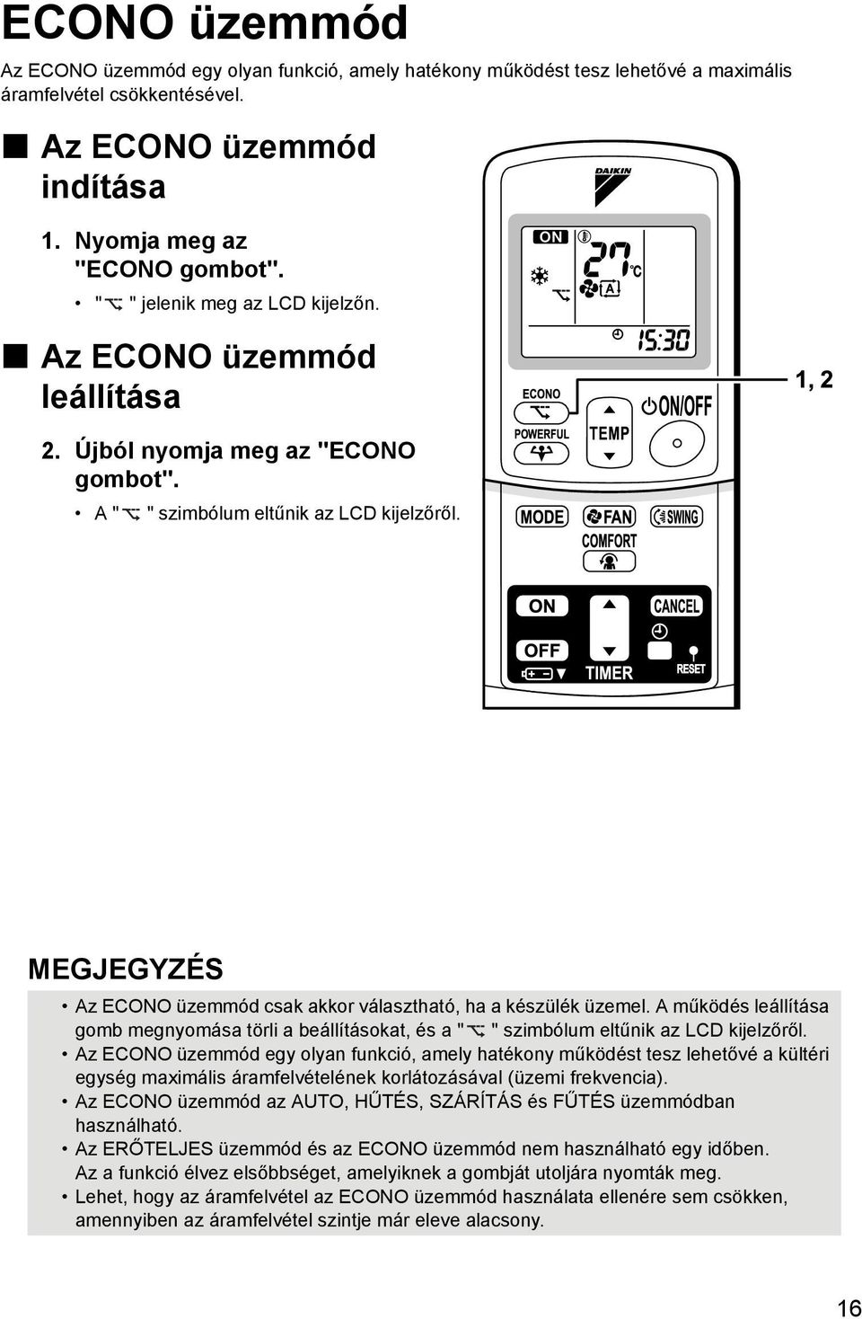 MEGJEGYZÉS Az ECONO üzemmód csak akkor választható, ha a készülék üzemel. A működés leállítása gomb megnyomása törli a beállításokat, és a " " szimbólum eltűnik az LCD kijelzőről.