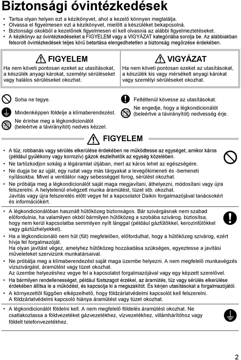 A kézikönyv az óvintézkedéseket a FIGYELEM vagy a VIGYÁZAT kategóriába sorolja be. Az alábbiakban felsorolt óvintézkedések teljes körű betartása elengedhetetlen a biztonság megőrzése érdekében.