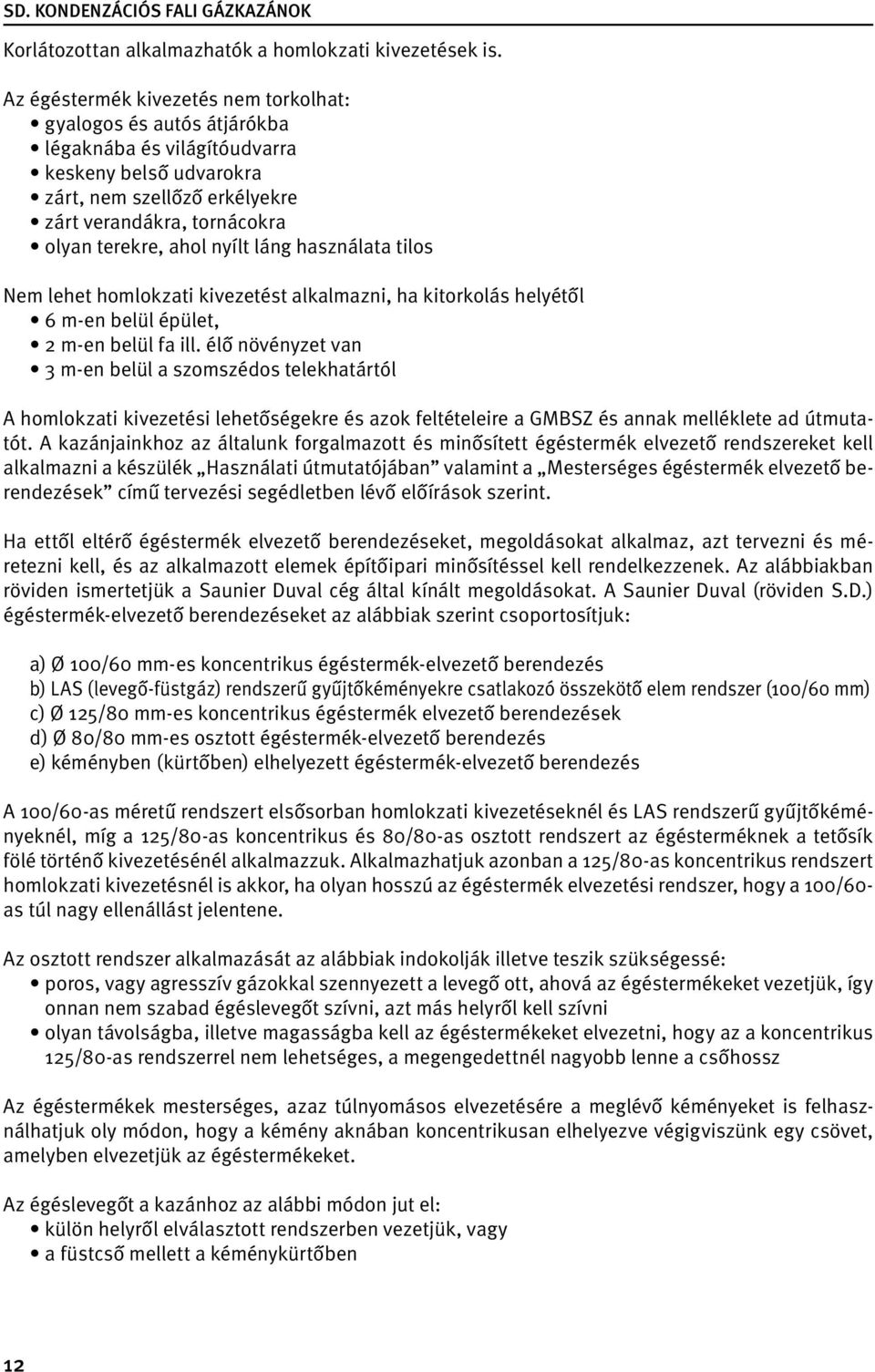 nyílt láng használata tilos Nem lehet homlokzati kivezetést alkalmazni, ha kitorkolás helyétől 6 m-en belül épület, 2 m-en belül fa ill.