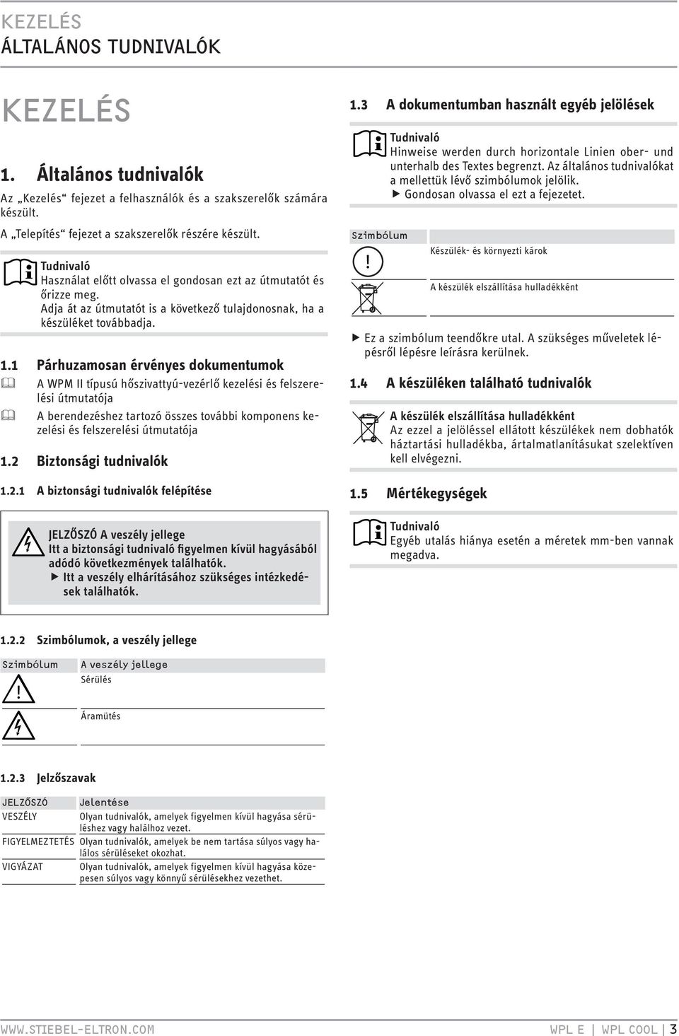 . Párhuzamosan érvényes dokumentumok A WPM II típusú hőszivattyú-vezérlő kezelési és felszerelési útmutatója A berendezéshez tartozó összes további komponens kezelési és felszerelési útmutatója.