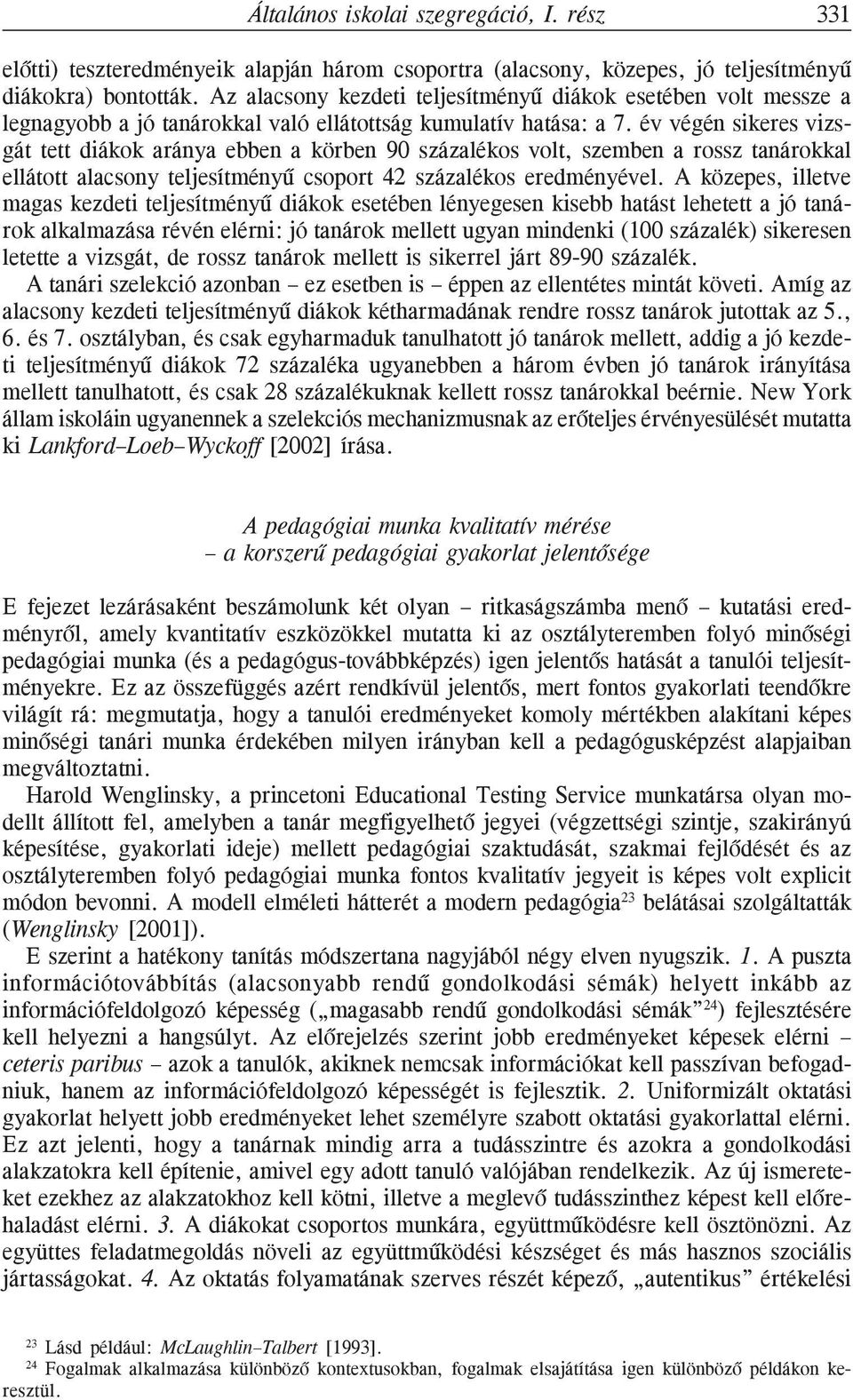 év végén sikeres vizsgát tett diákok aránya ebben a körben 90 százalékos volt, szemben a rossz tanárokkal ellátott alacsony teljesítményû csoport 42 százalékos eredményével.