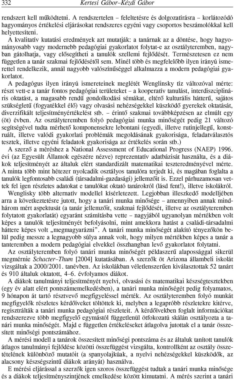 A kvalitatív kutatási eredmények azt mutatják: a tanárnak az a döntése, hogy hagyományosabb vagy modernebb pedagógiai gyakorlatot folytat-e az osztályteremben, nagyban gátolhatja, vagy elõsegítheti a