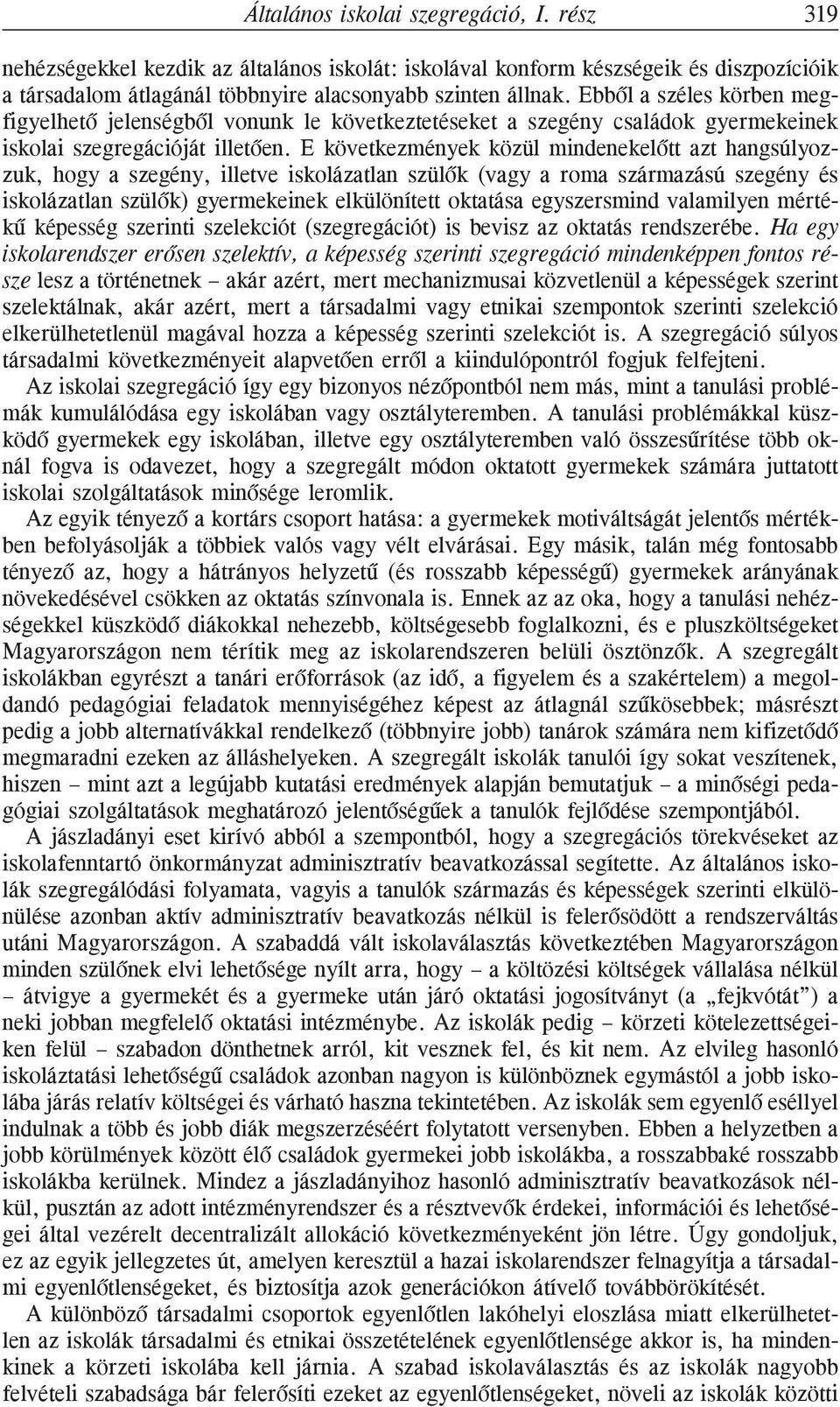 E következmények közül mindenekelõtt azt hangsúlyozzuk, hogy a szegény, illetve iskolázatlan szülõk (vagy a roma származású szegény és iskolázatlan szülõk) gyermekeinek elkülönített oktatása