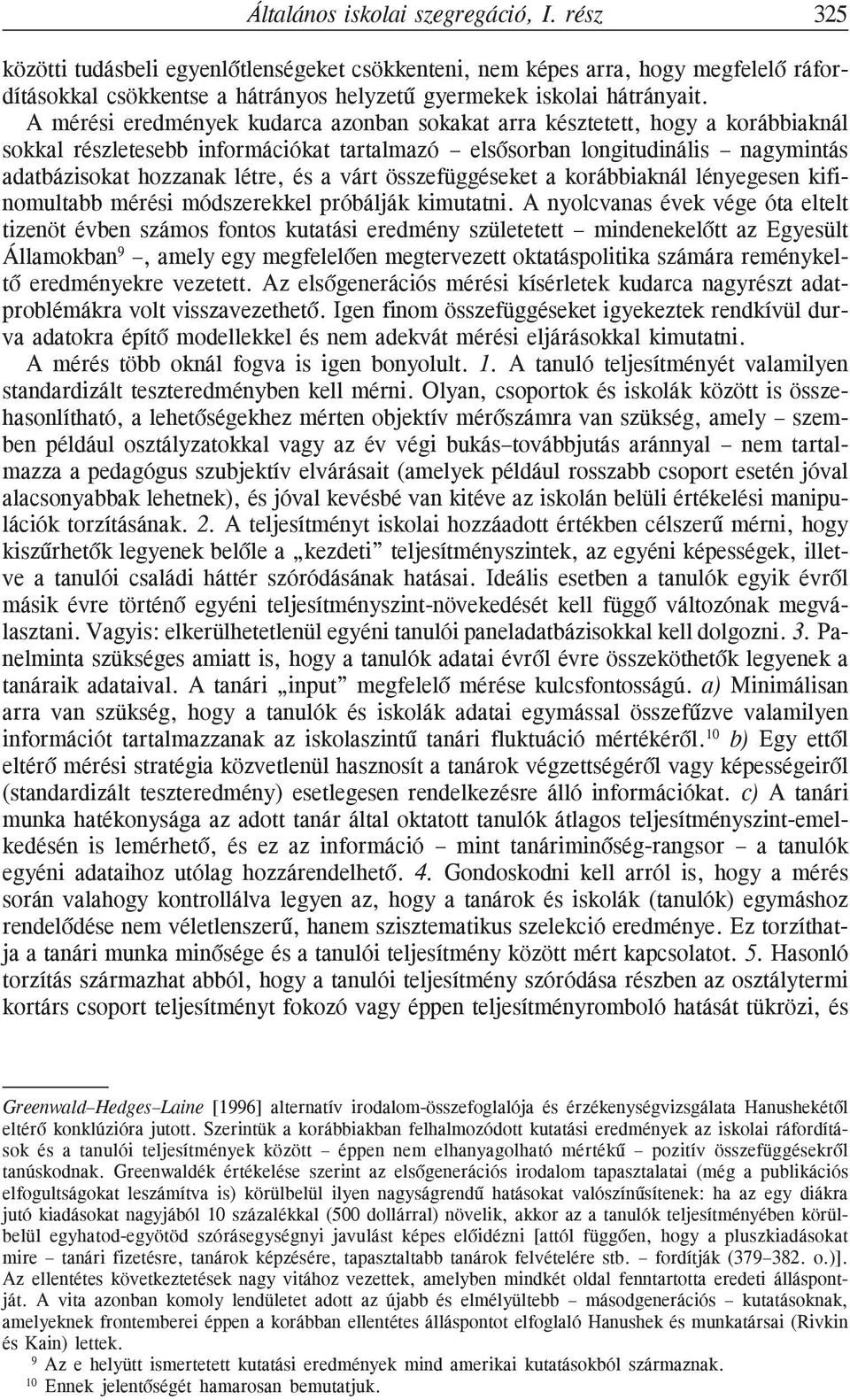 A mérési eredmények kudarca azonban sokakat arra késztetett, hogy a korábbiaknál sokkal részletesebb információkat tartalmazó elsõsorban longitudinális nagymintás adatbázisokat hozzanak létre, és a