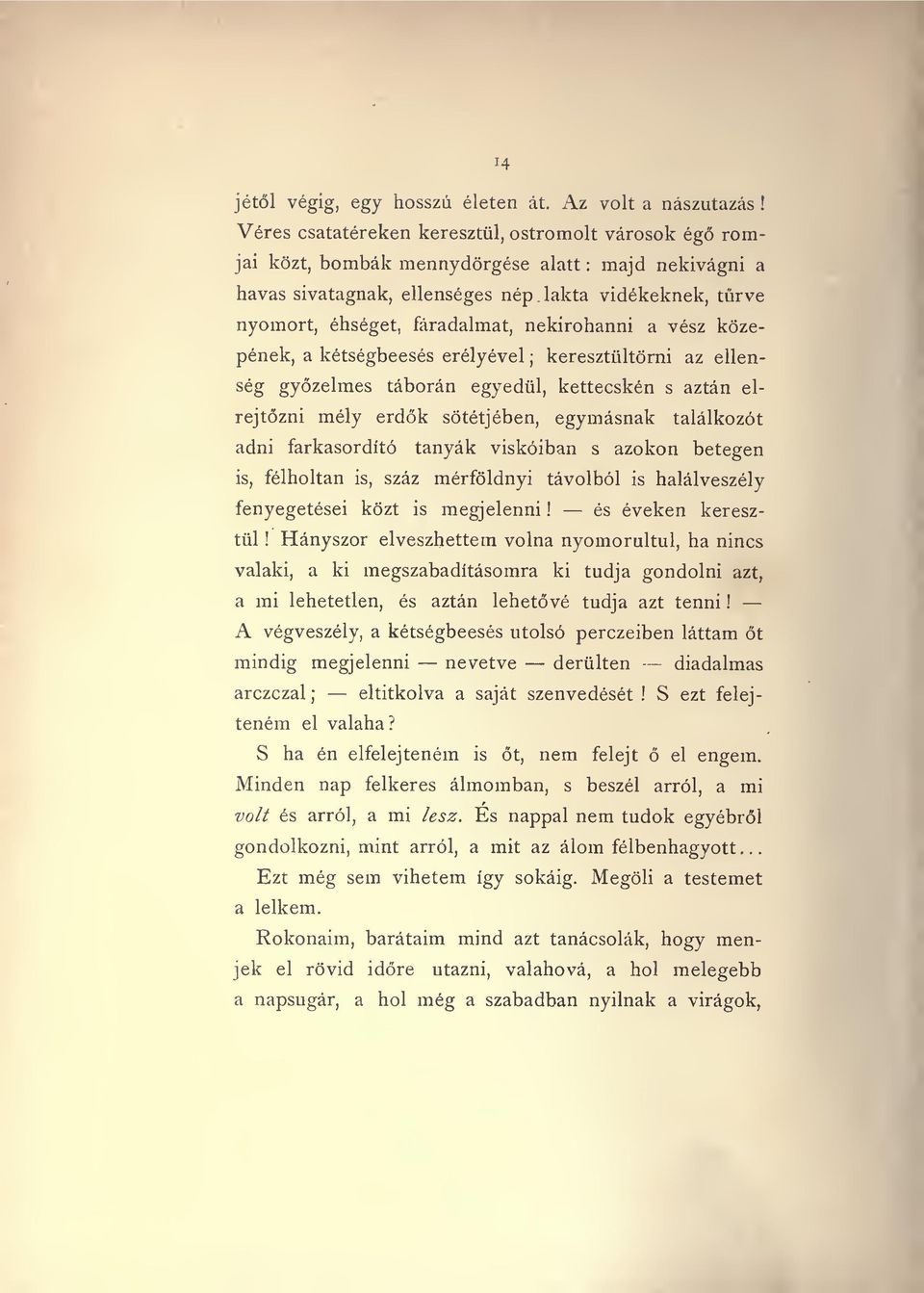 éhséget, fáradalmat, nekirohanni a vész közepének, a kétségbeesés erélyével ; keresztültörni az ellenség gyzelmes táborán egyedül, kettecskén s aztán elrejtzni mély erdk sötétjében, egymásnak