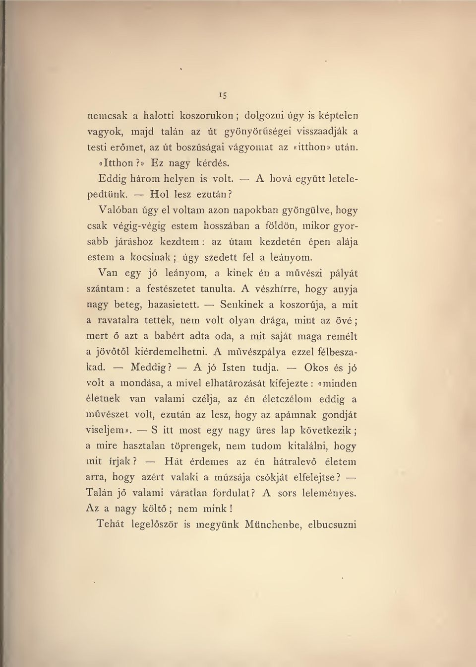 Valóban úgy el voltam azon napokban gyöngülve, hogy csak végig-végig estem hosszában a földön, mikor gyorsabb járáshoz kezdtem : az utam kezdetén épen alája estem a kocsinak ; úgy szedett fel a