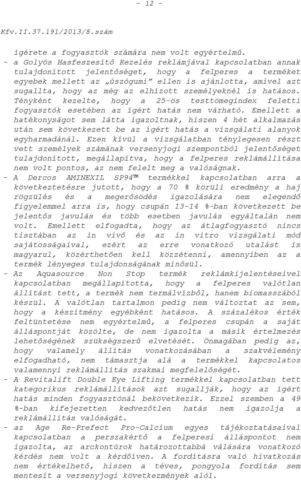 az elhízott személyeknél is hatásos. Tényként kezelte, hogy a 25-ös testtömegindex feletti fogyasztók esetében az ígért hatás nem várható.