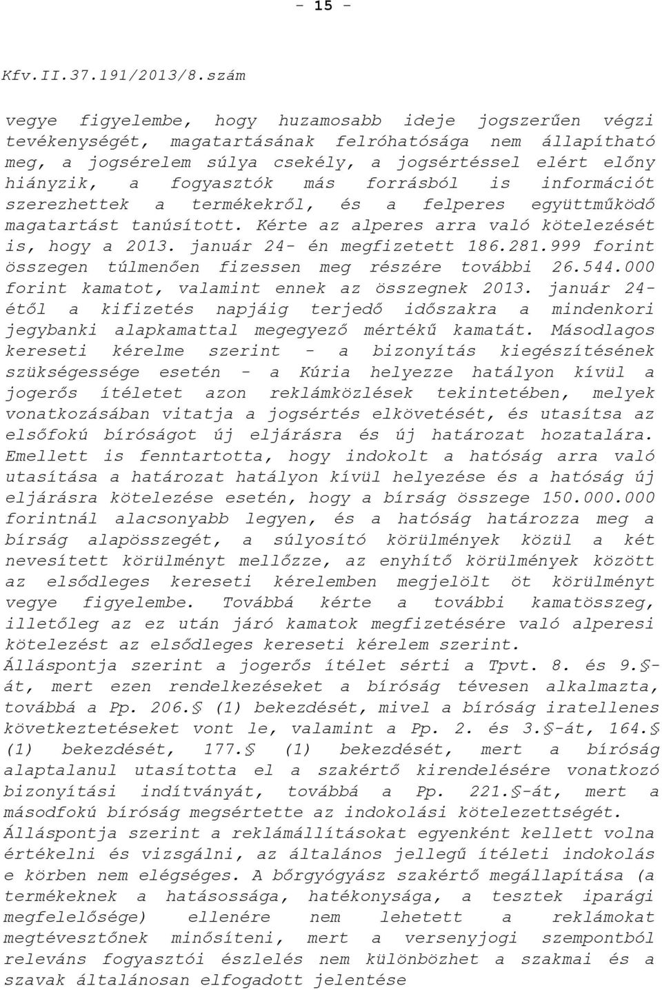 január 24- én megfizetett 186.281.999 forint összegen túlmenően fizessen meg részére további 26.544.000 forint kamatot, valamint ennek az összegnek 2013.