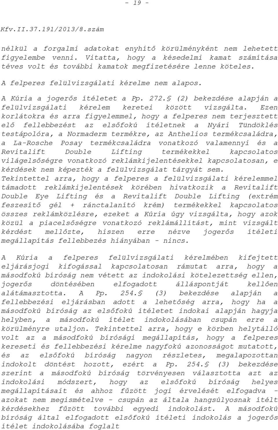 Ezen korlátokra és arra figyelemmel, hogy a felperes nem terjesztett elő fellebbezést az elsőfokú ítéletnek a Nyári Tündöklés testápolóra, a Normaderm termékre, az Anthelios termékcsaládra, a