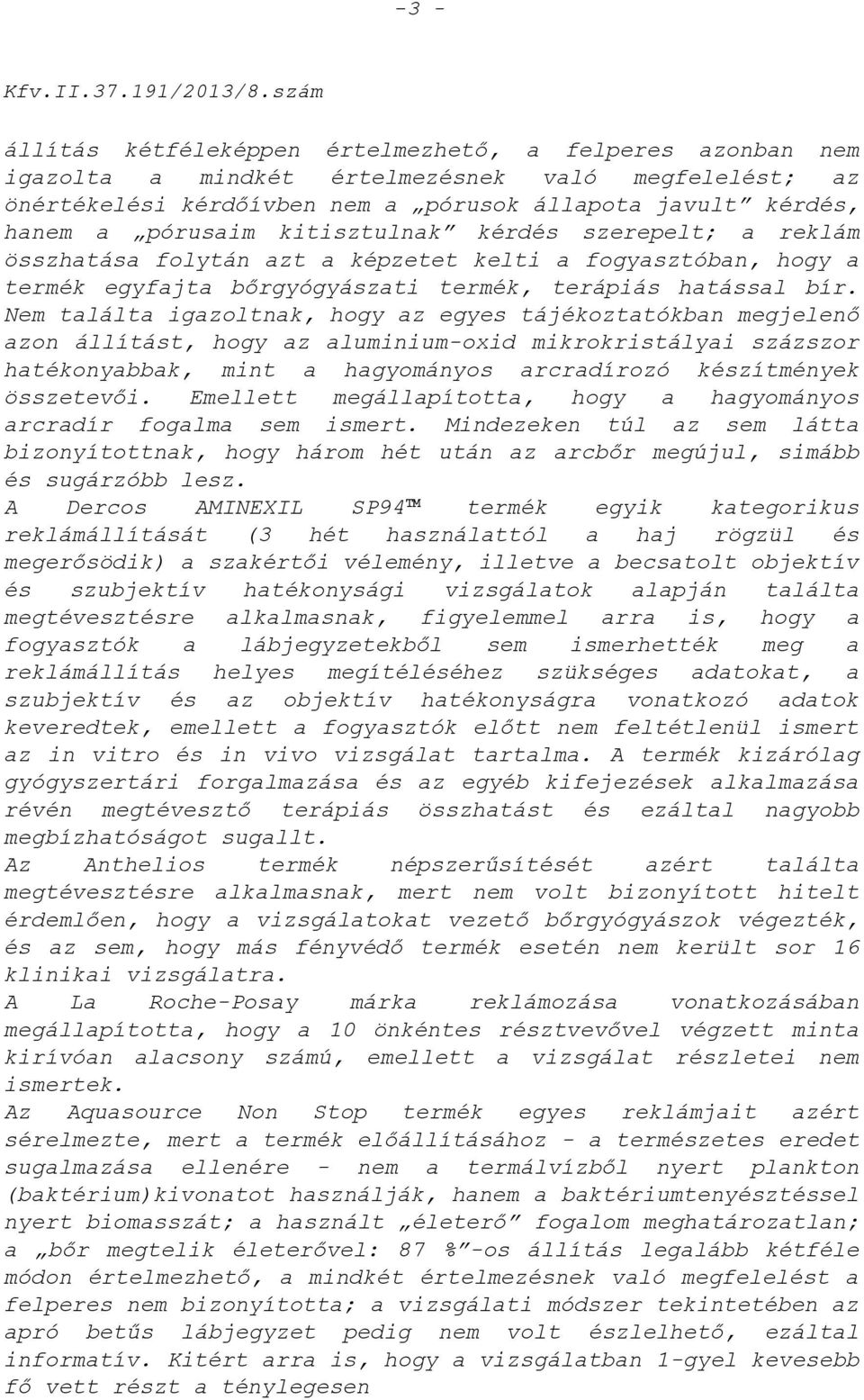 Nem találta igazoltnak, hogy az egyes tájékoztatókban megjelenő azon állítást, hogy az aluminium-oxid mikrokristályai százszor hatékonyabbak, mint a hagyományos arcradírozó készítmények összetevői.