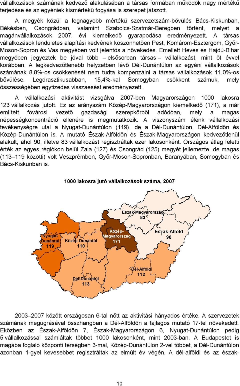 évi kiemelkedő gyarapodása eredményezett. A társas vállalkozások lendületes alapítási kedvének köszönhetően Pest, Komárom-Esztergom, Győr- Moson-Sopron és Vas megyében volt jelentős a növekedés.