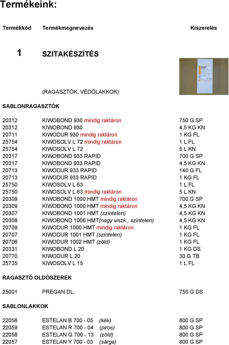 KIWODUR 933 RAPID 1 KG FL 25750 KIWOSOLV L 63 1 L FL 25750 KIWOSOLV L 63 mindig raktáron 20309 KIWOBOND 1000 HMT mindig raktáron 700 G SP 20309 KIWOBOND 1000 HMT mindig raktáron 4,5 KG KN 20307