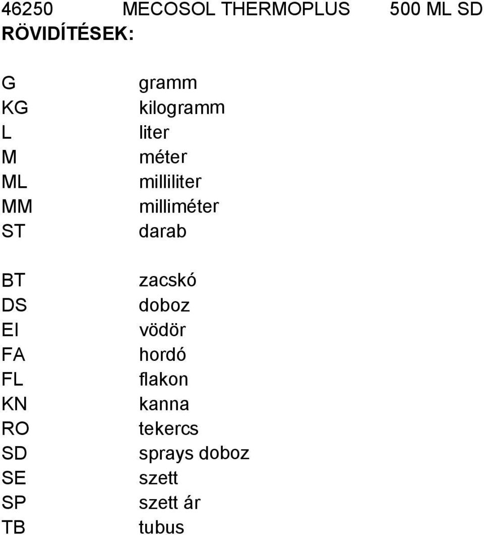 r ST darab B T zacskó DS doboz EI vödör FA hordó FL flakon