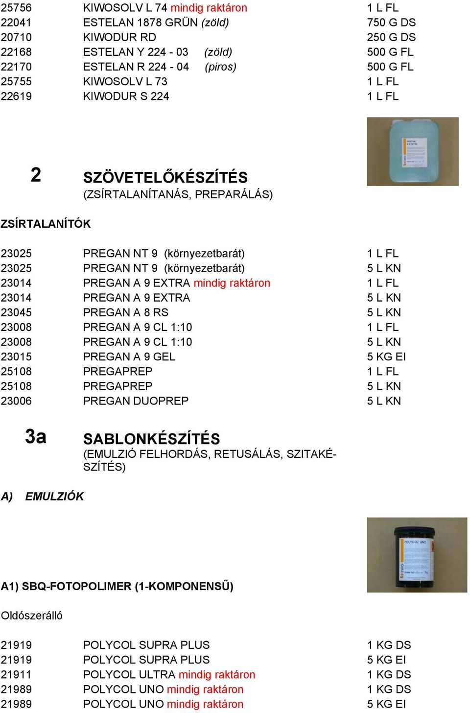 PREGAN A 9 EXTRA mindig raktáron 1 L FL 23014 PREGAN A 9 EXTRA 23045 PREGAN A 8 RS 23008 PREGAN A 9 CL 1:10 1 L FL 23008 PREGAN A 9 CL 1:10 23015 PREGAN A 9 GEL 5 KG EI 25108 PREGAPREP 1 L FL 25108