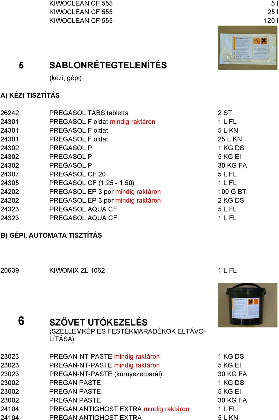 mindig raktáron 5 L FL 1 L FL 100 G BT 24202 PREGASOL EP 3 por mindig raktáron 2 KG DS 24323 PREGASOL AQUA CF 5 L FL 24323 PREGASOL AQUA CF 1 L FL B) GÉPI, AUTOM ATA TISZTÍTÁS 20639 KIWOMIX ZL 1062 1