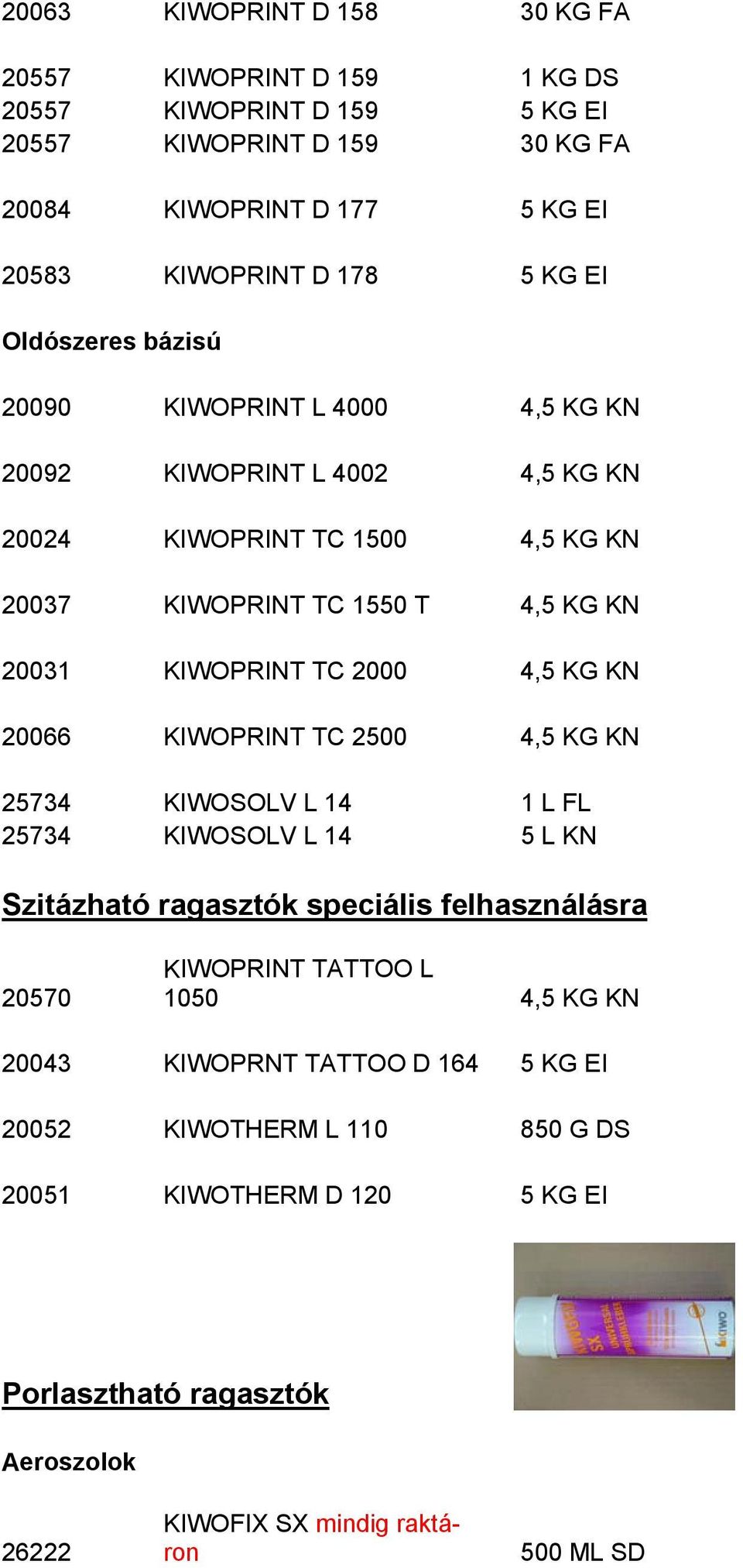 2000 4,5 KG KN 20066 K IWOPRINT TC 2500 4,5 KG KN 25734 K IWOSOLV L 14 1 L FL 25734 KIWOSOLV L 14 Szitázható ragasztók speciális felhasználásra 20570 KIWOPRINT TATTOO L 1050 4,5 KG