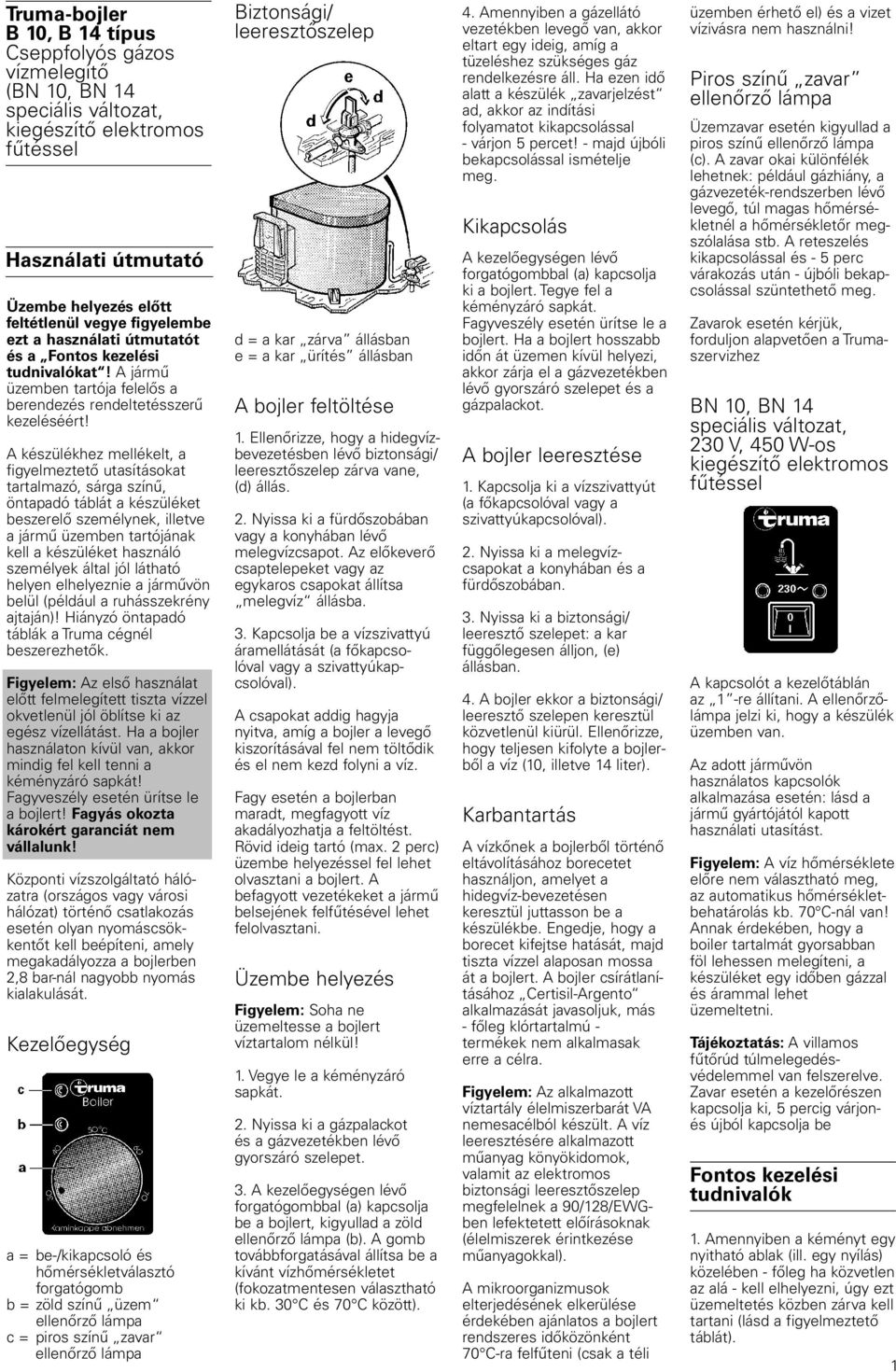 A készülékhez mellékelt, a figyelmeztető utasításokat tartalmazó, sárga színű, öntapadó táblát a készüléket beszerelő személynek, illetve a jármű üzemben tartójának kell a készüléket használó