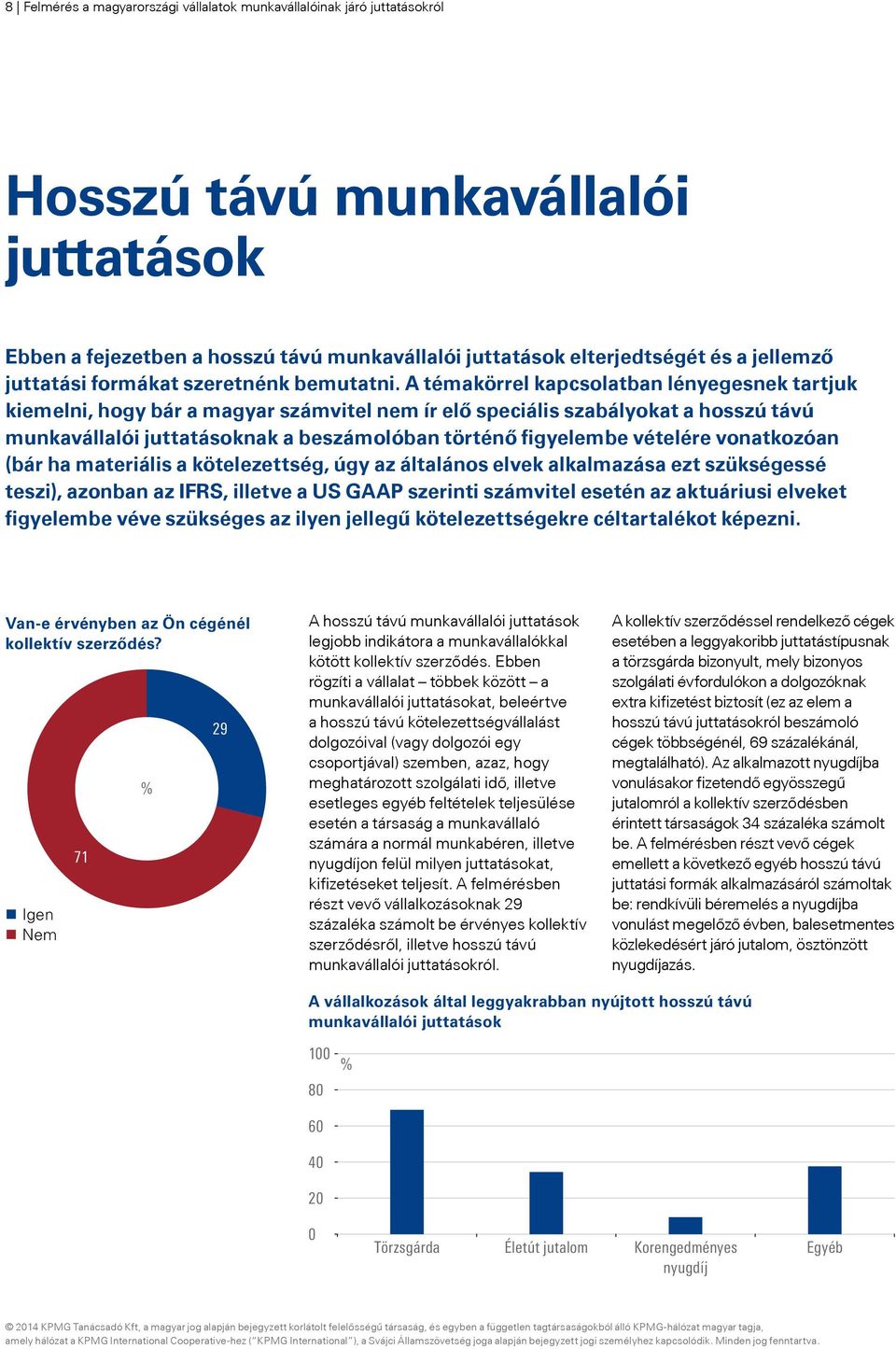 A témakörrel kapcsolatban lényegesnek tartjuk kiemelni, hogy bár a magyar számvitel nem ír elő speciális szabályokat a hosszú távú munkavállalói juttatásoknak a beszámolóban történő figyelembe