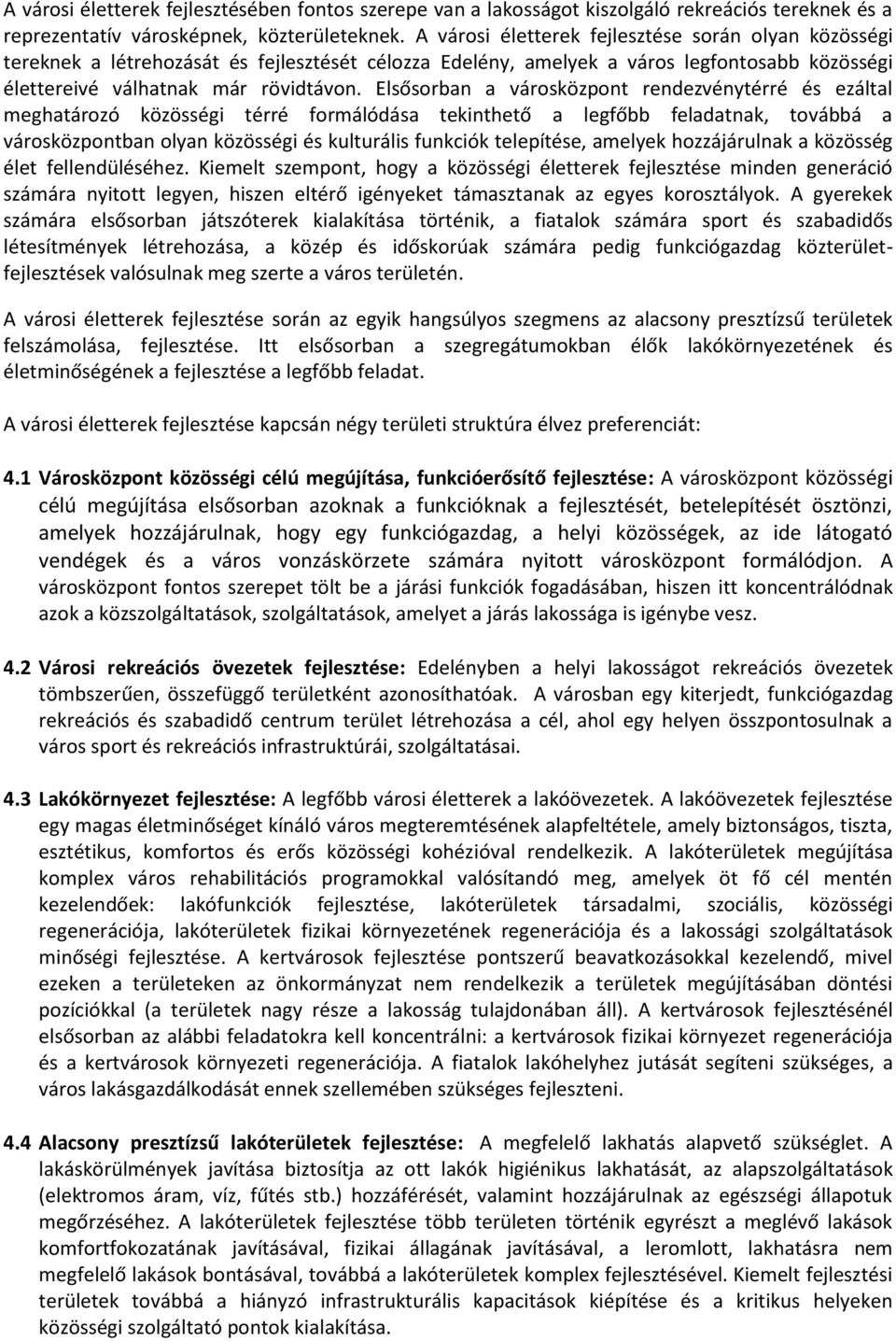 Elsősorban a városközpont rendezvénytérré és ezáltal meghatározó közösségi térré formálódása tekinthető a legfőbb feladatnak, továbbá a városközpontban olyan közösségi és kulturális funkciók