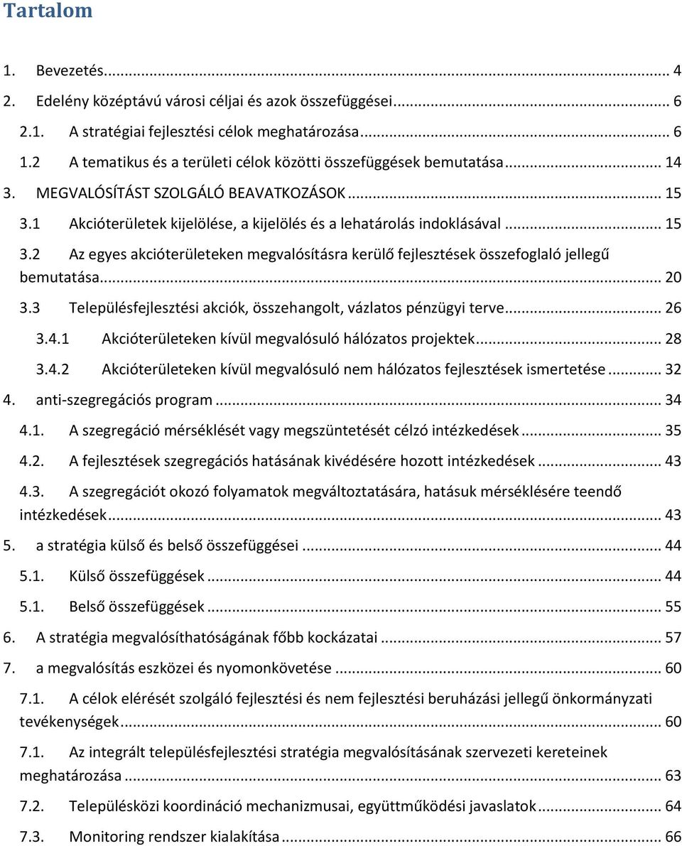 1 Akcióterületek kijelölése, a kijelölés és a lehatárolás indoklásával... 15 3.2 Az egyes akcióterületeken megvalósításra kerülő fejlesztések összefoglaló jellegű bemutatása... 20 3.