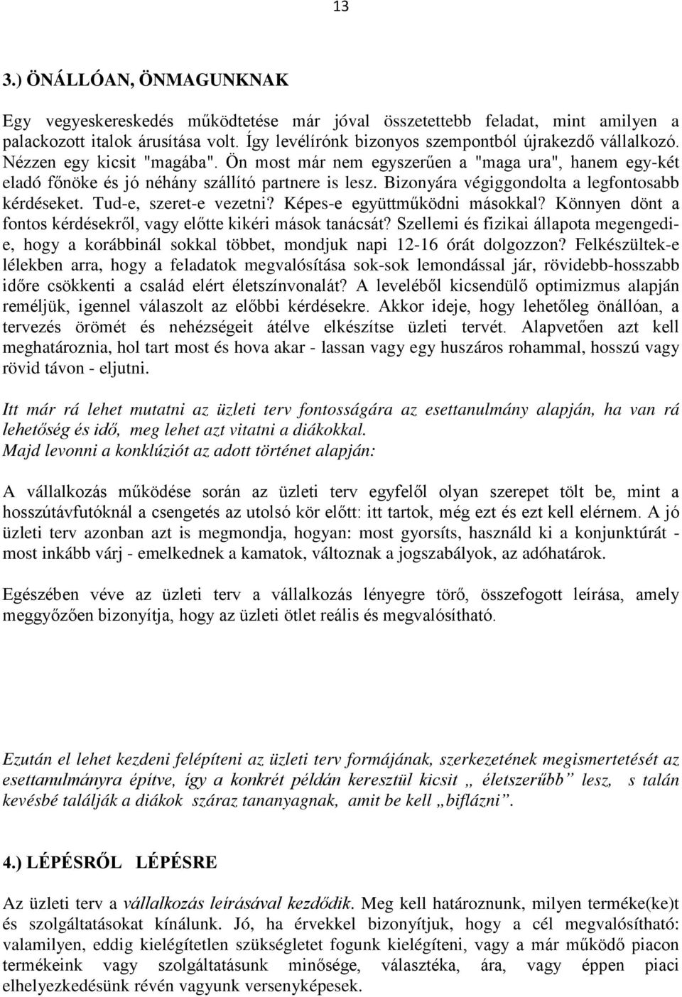 Bizonyára végiggondolta a legfontosabb kérdéseket. Tud-e, szeret-e vezetni? Képes-e együttműködni másokkal? Könnyen dönt a fontos kérdésekről, vagy előtte kikéri mások tanácsát?