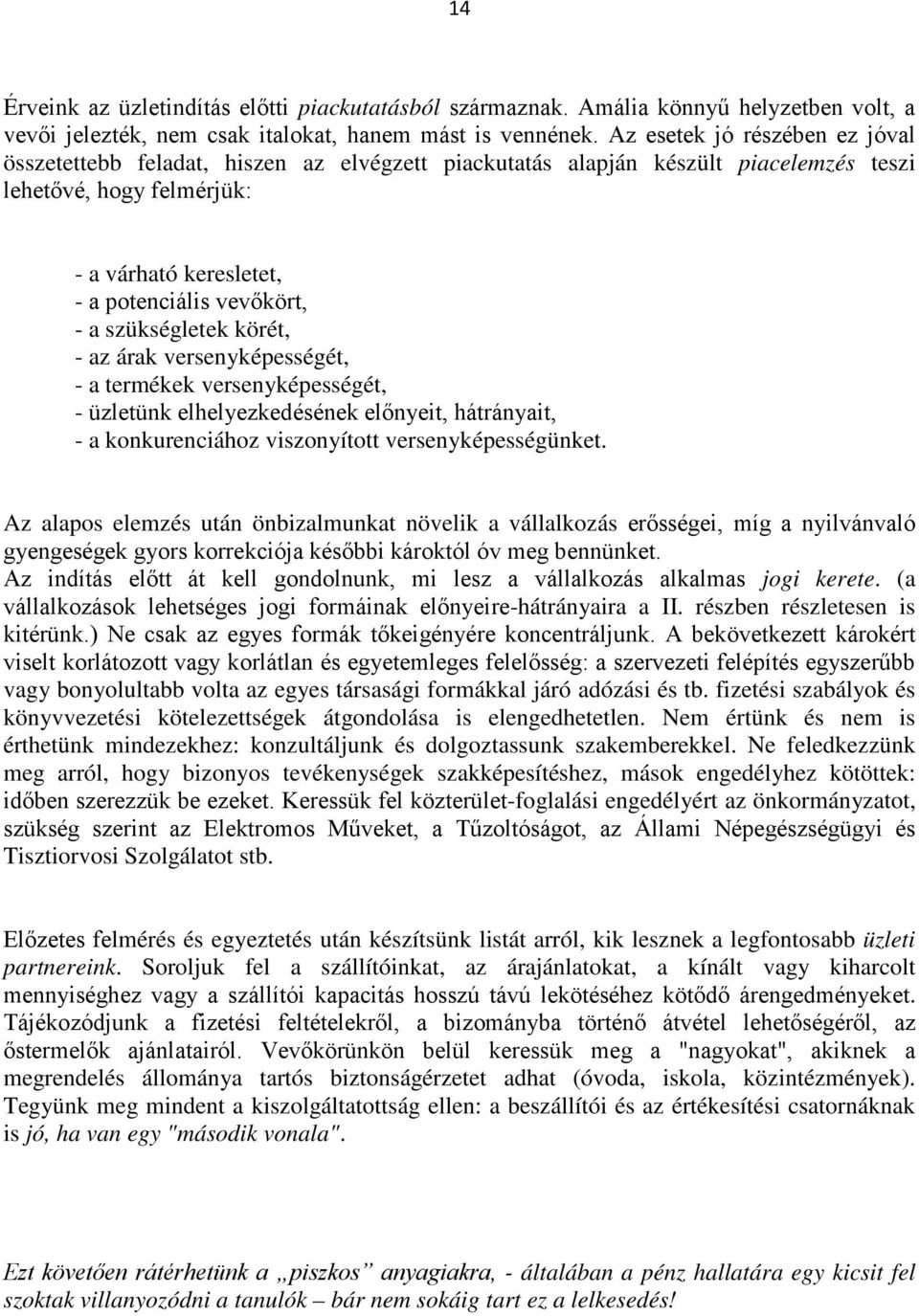 szükségletek körét, - az árak versenyképességét, - a termékek versenyképességét, - üzletünk elhelyezkedésének előnyeit, hátrányait, - a konkurenciához viszonyított versenyképességünket.