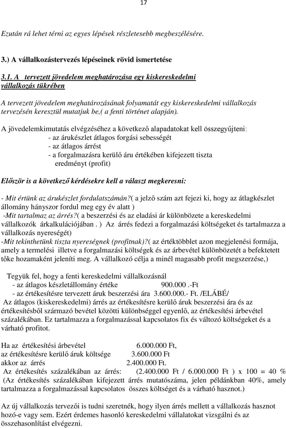 A jövedelemkimutatás elvégzéséhez a következő alapadatokat kell összegyűjteni: - az árukészlet átlagos forgási sebességét - az átlagos árrést - a forgalmazásra kerülő áru értékében kifejezett tiszta