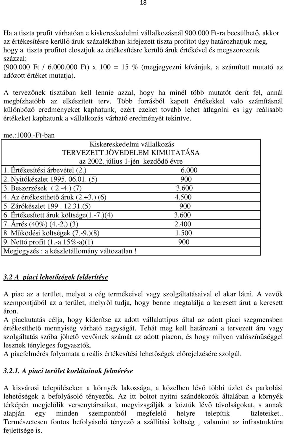 megszorozzuk százzal: (900.000 Ft / 6.000.000 Ft) x 100 = 15 % (megjegyezni kívánjuk, a számított mutató az adózott értéket mutatja).