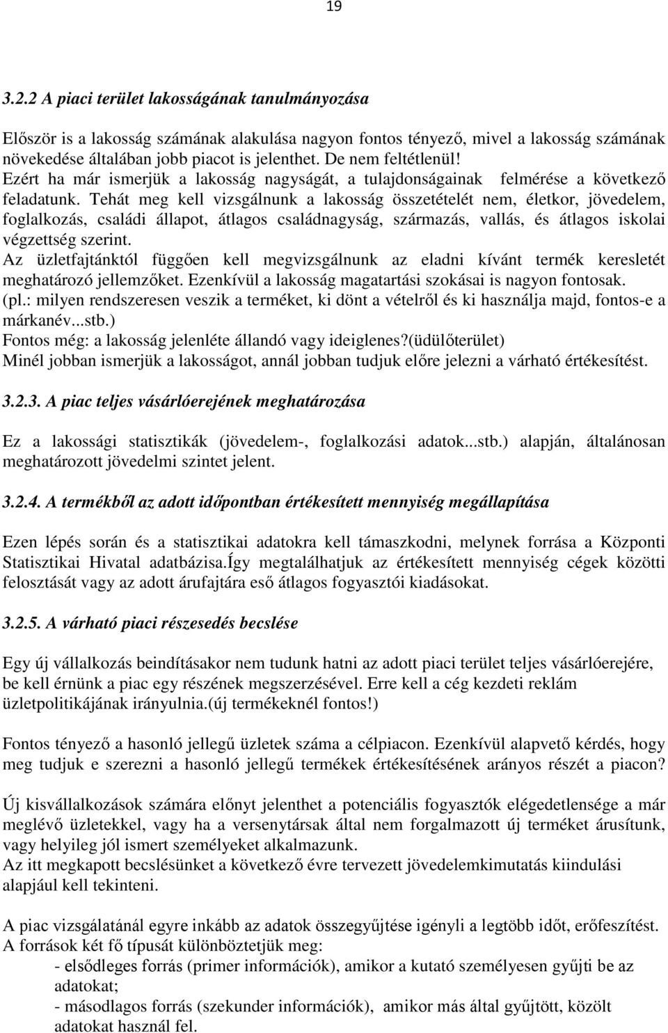 Tehát meg kell vizsgálnunk a lakosság összetételét nem, életkor, jövedelem, foglalkozás, családi állapot, átlagos családnagyság, származás, vallás, és átlagos iskolai végzettség szerint.