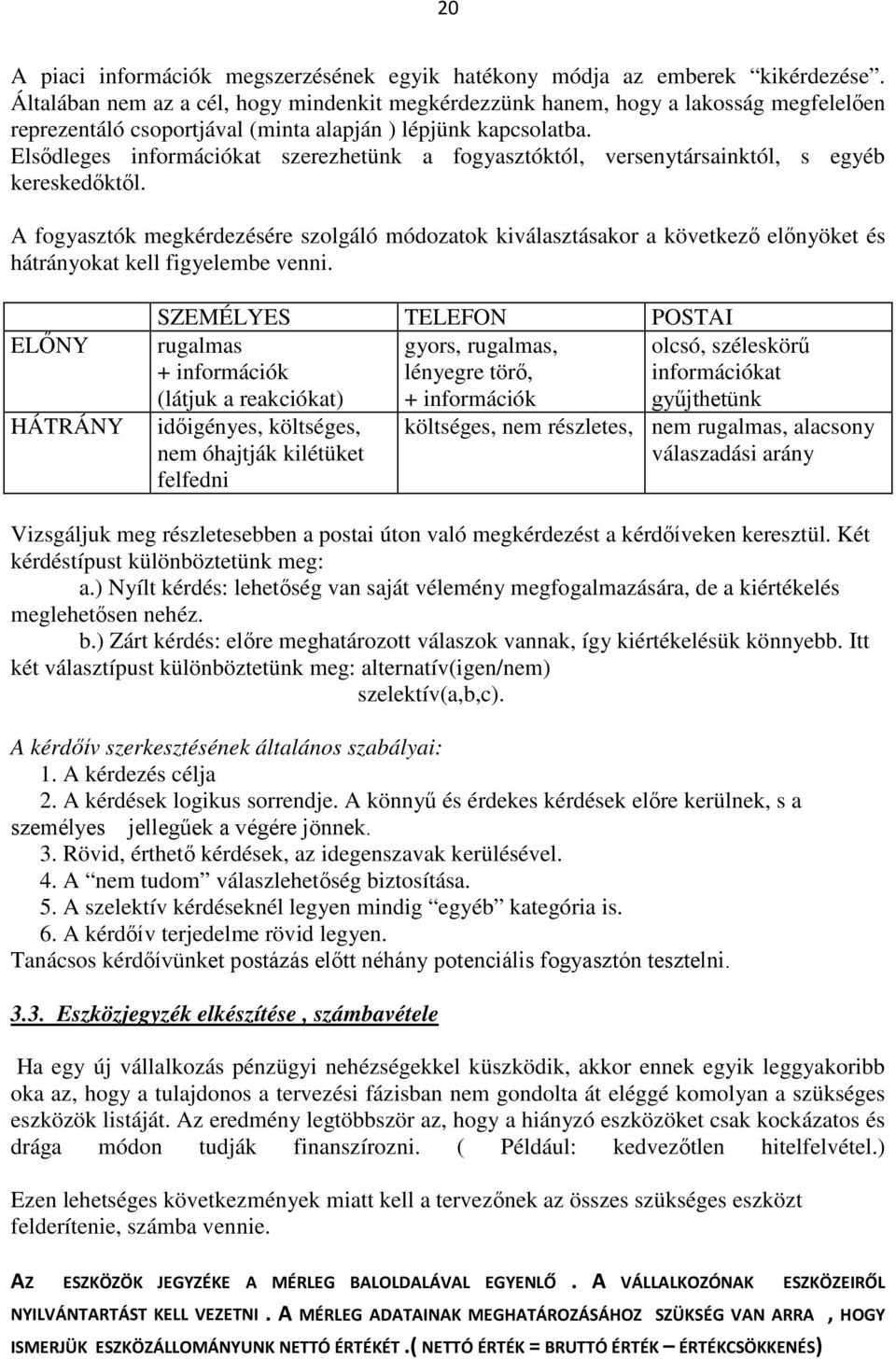 Elsődleges információkat szerezhetünk a fogyasztóktól, versenytársainktól, s egyéb kereskedőktől.