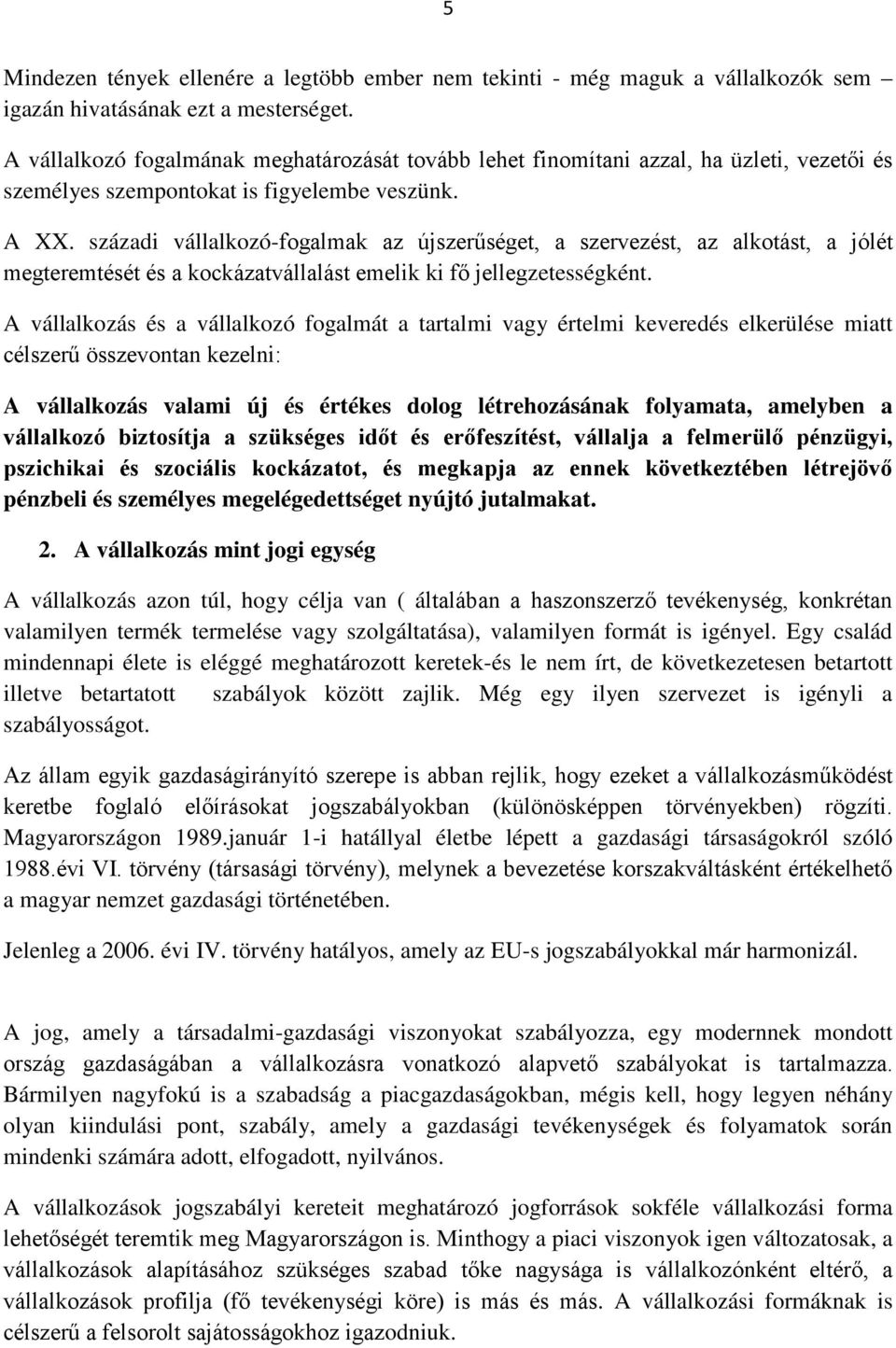 századi vállalkozó-fogalmak az újszerűséget, a szervezést, az alkotást, a jólét megteremtését és a kockázatvállalást emelik ki fő jellegzetességként.