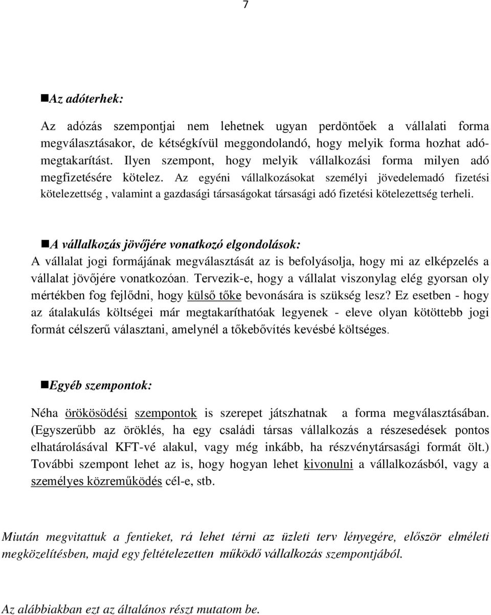 Az egyéni vállalkozásokat személyi jövedelemadó fizetési kötelezettség, valamint a gazdasági társaságokat társasági adó fizetési kötelezettség terheli.