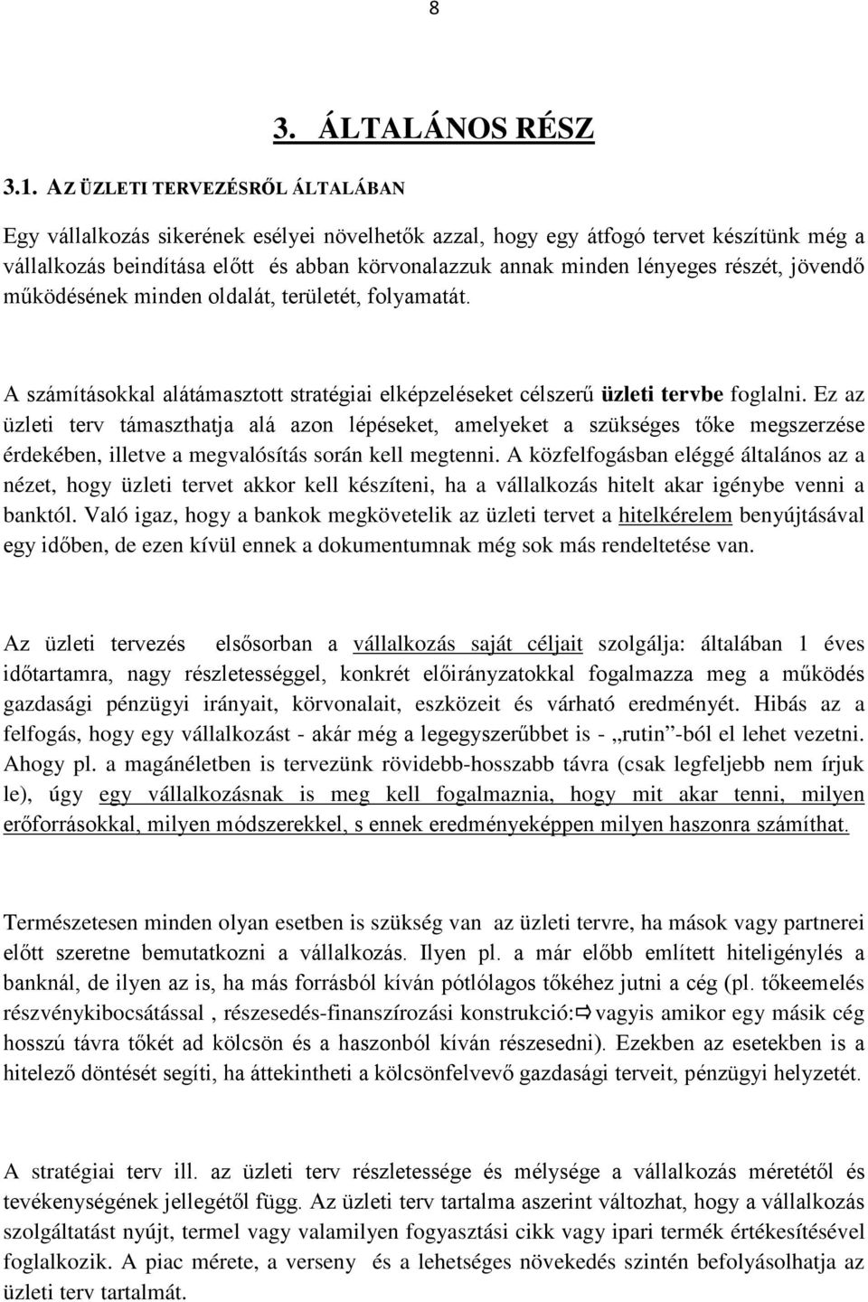 részét, jövendő működésének minden oldalát, területét, folyamatát. A számításokkal alátámasztott stratégiai elképzeléseket célszerű üzleti tervbe foglalni.