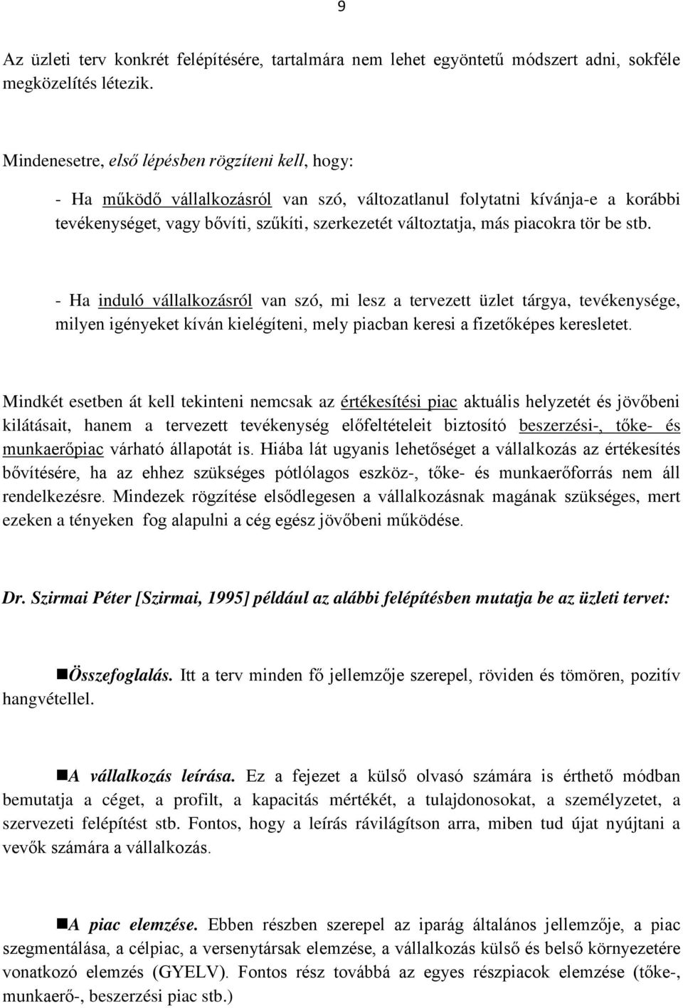 piacokra tör be stb. - Ha induló vállalkozásról van szó, mi lesz a tervezett üzlet tárgya, tevékenysége, milyen igényeket kíván kielégíteni, mely piacban keresi a fizetőképes keresletet.