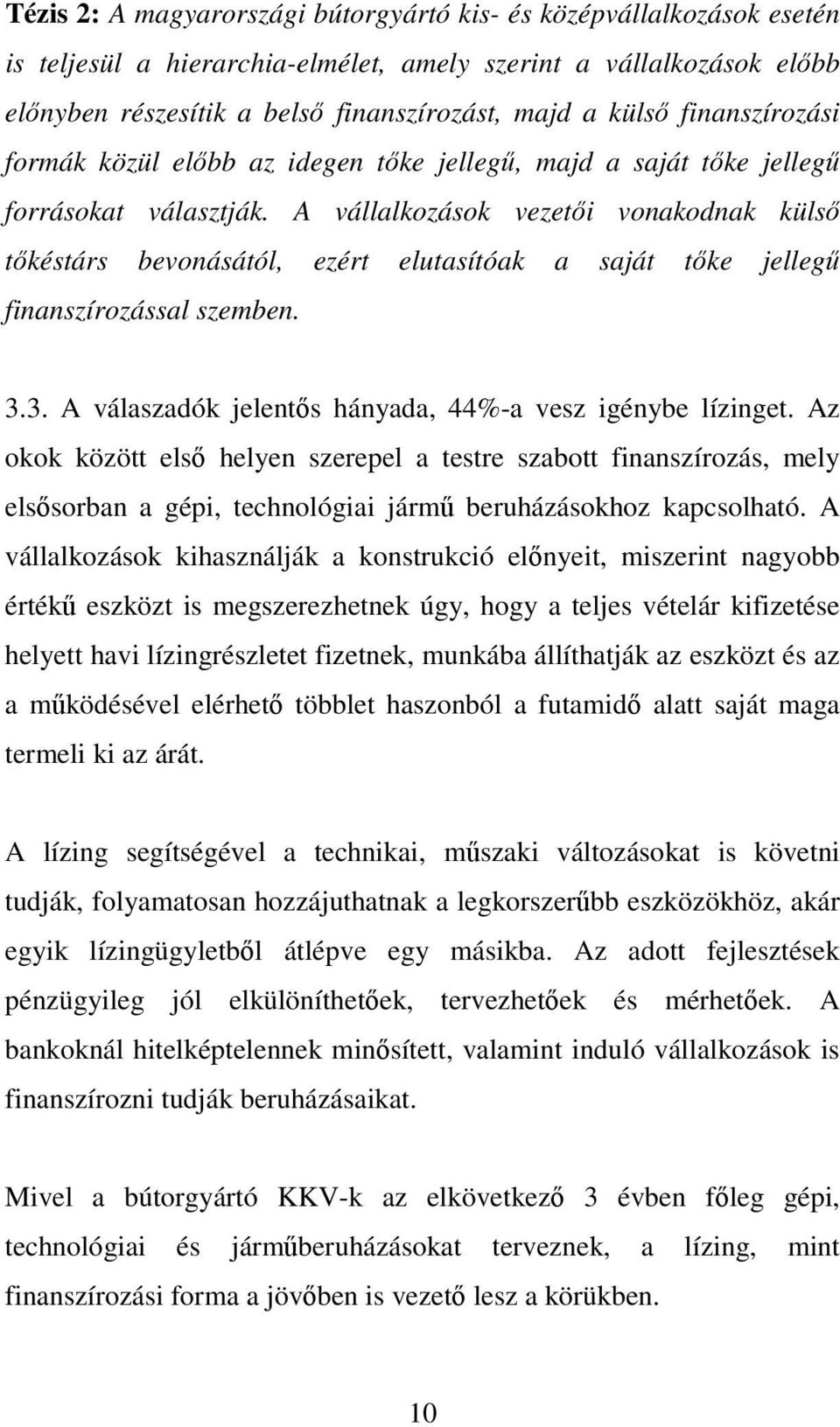 A vállalkozások vezetıi vonakodnak külsı tıkéstárs bevonásától, ezért elutasítóak a saját tıke jellegő finanszírozással szemben. 3.3. A válaszadók jelentıs hányada, 44%-a vesz igénybe lízinget.