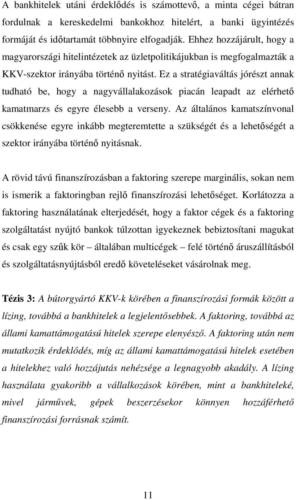 Ez a stratégiaváltás jórészt annak tudható be, hogy a nagyvállalakozások piacán leapadt az elérhetı kamatmarzs és egyre élesebb a verseny.