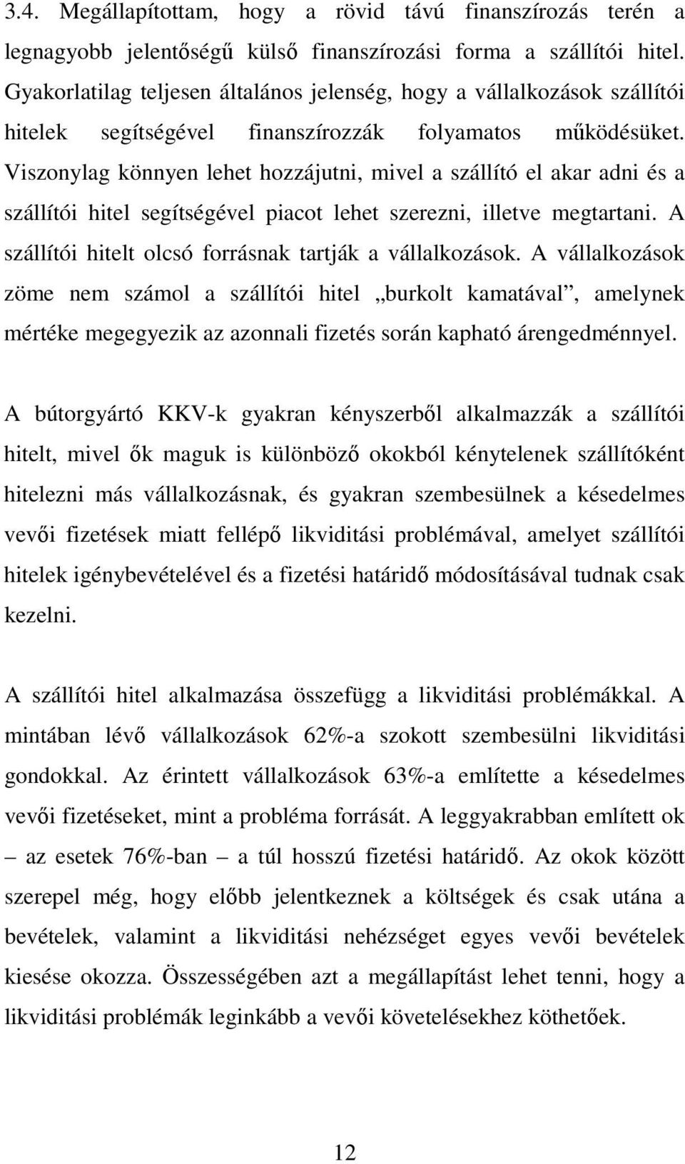 Viszonylag könnyen lehet hozzájutni, mivel a szállító el akar adni és a szállítói hitel segítségével piacot lehet szerezni, illetve megtartani.