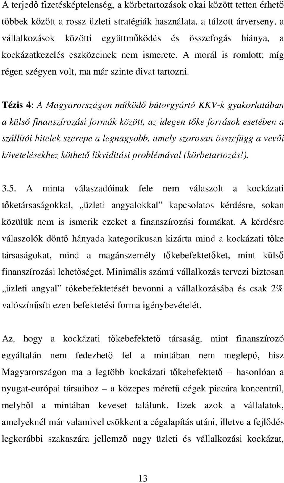 Tézis 4: A Magyarországon mőködı bútorgyártó KKV-k gyakorlatában a külsı finanszírozási formák között, az idegen tıke források esetében a szállítói hitelek szerepe a legnagyobb, amely szorosan