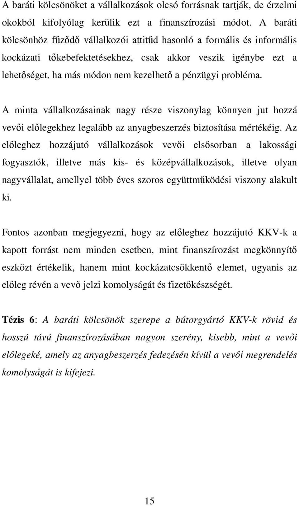 probléma. A minta vállalkozásainak nagy része viszonylag könnyen jut hozzá vevıi elılegekhez legalább az anyagbeszerzés biztosítása mértékéig.