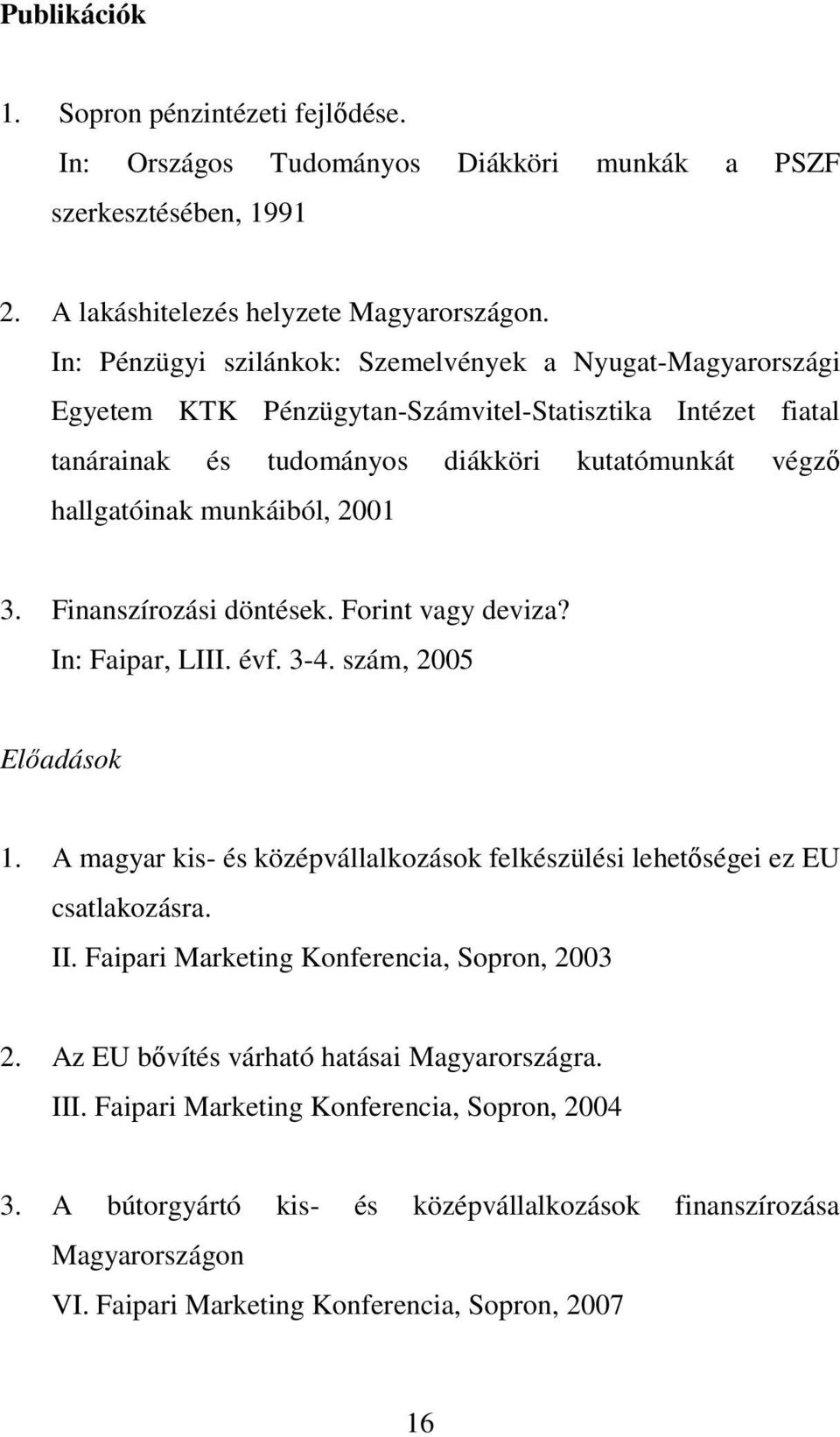 2001 3. Finanszírozási döntések. Forint vagy deviza? In: Faipar, LIII. évf. 3-4. szám, 2005 Elıadások 1. A magyar kis- és középvállalkozások felkészülési lehetıségei ez EU csatlakozásra. II.