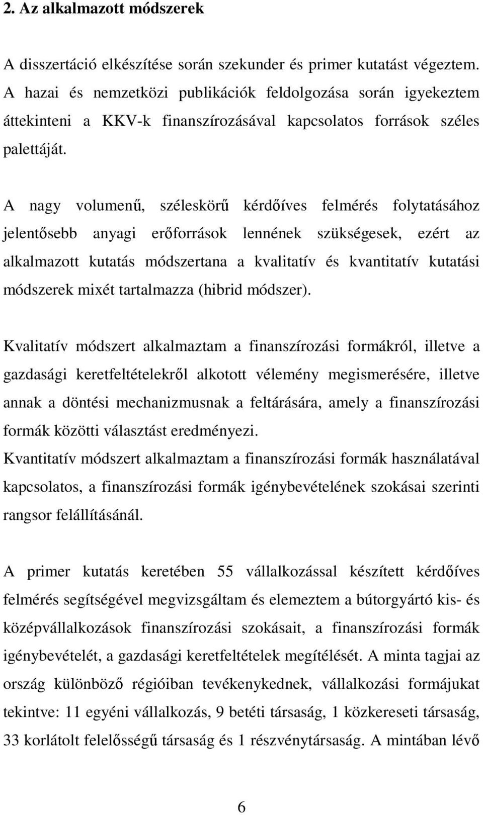 A nagy volumenő, széleskörő kérdıíves felmérés folytatásához jelentısebb anyagi erıforrások lennének szükségesek, ezért az alkalmazott kutatás módszertana a kvalitatív és kvantitatív kutatási