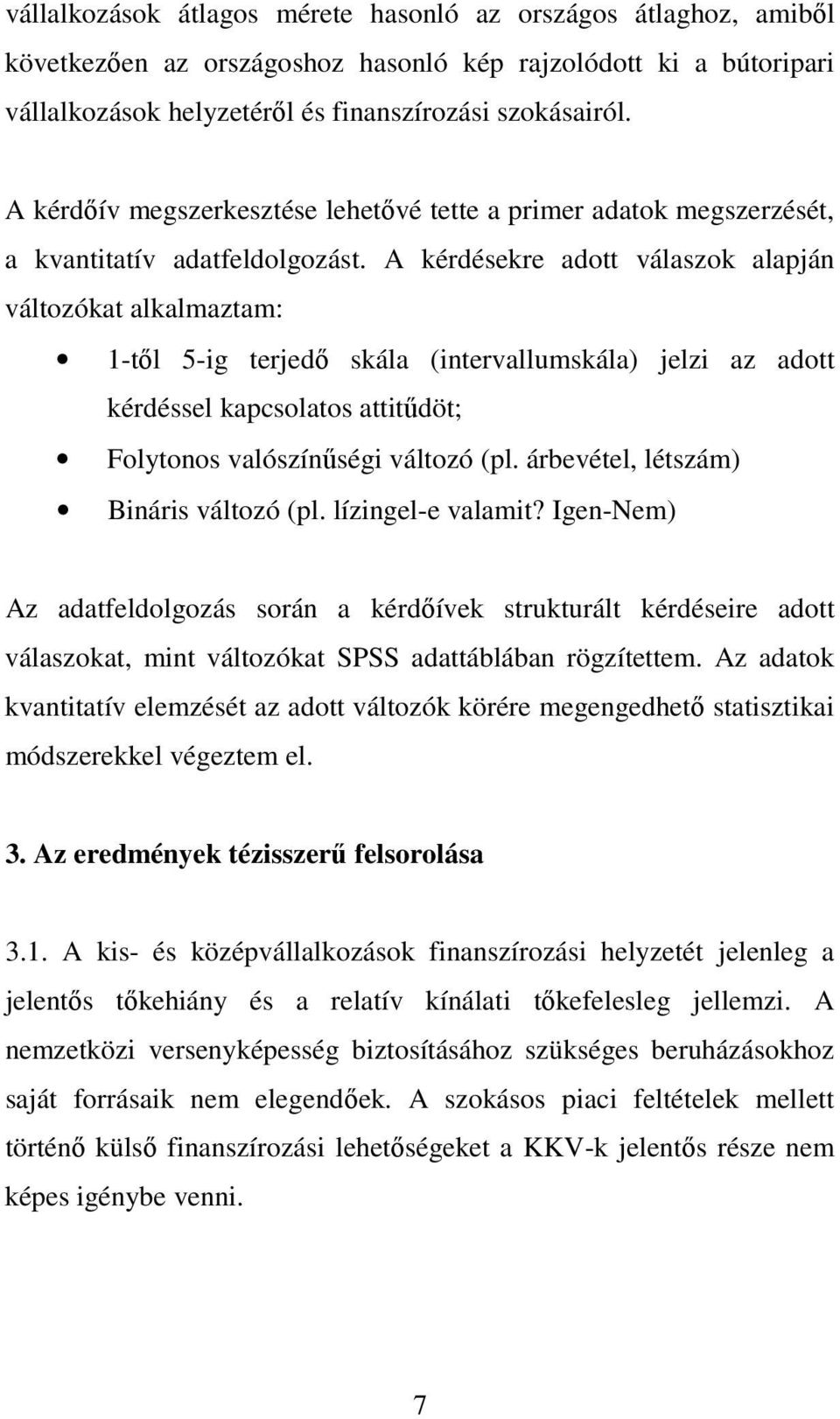 A kérdésekre adott válaszok alapján változókat alkalmaztam: 1-tıl 5-ig terjedı skála (intervallumskála) jelzi az adott kérdéssel kapcsolatos attitődöt; Folytonos valószínőségi változó (pl.