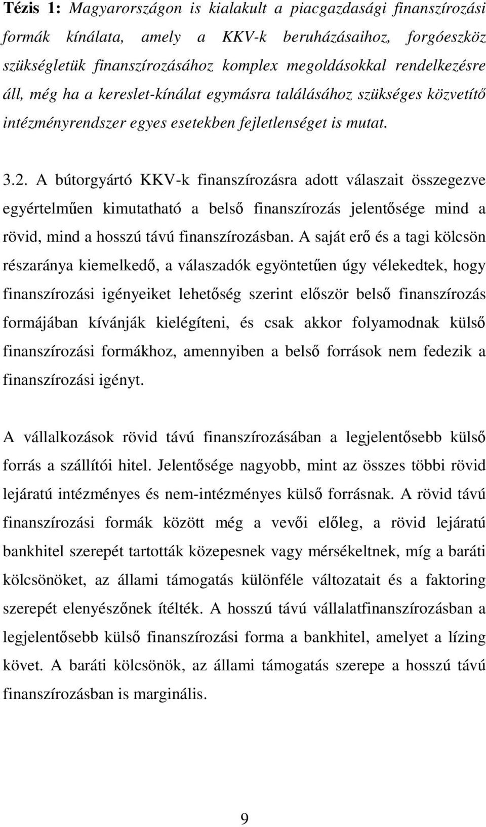 A bútorgyártó KKV-k finanszírozásra adott válaszait összegezve egyértelmően kimutatható a belsı finanszírozás jelentısége mind a rövid, mind a hosszú távú finanszírozásban.