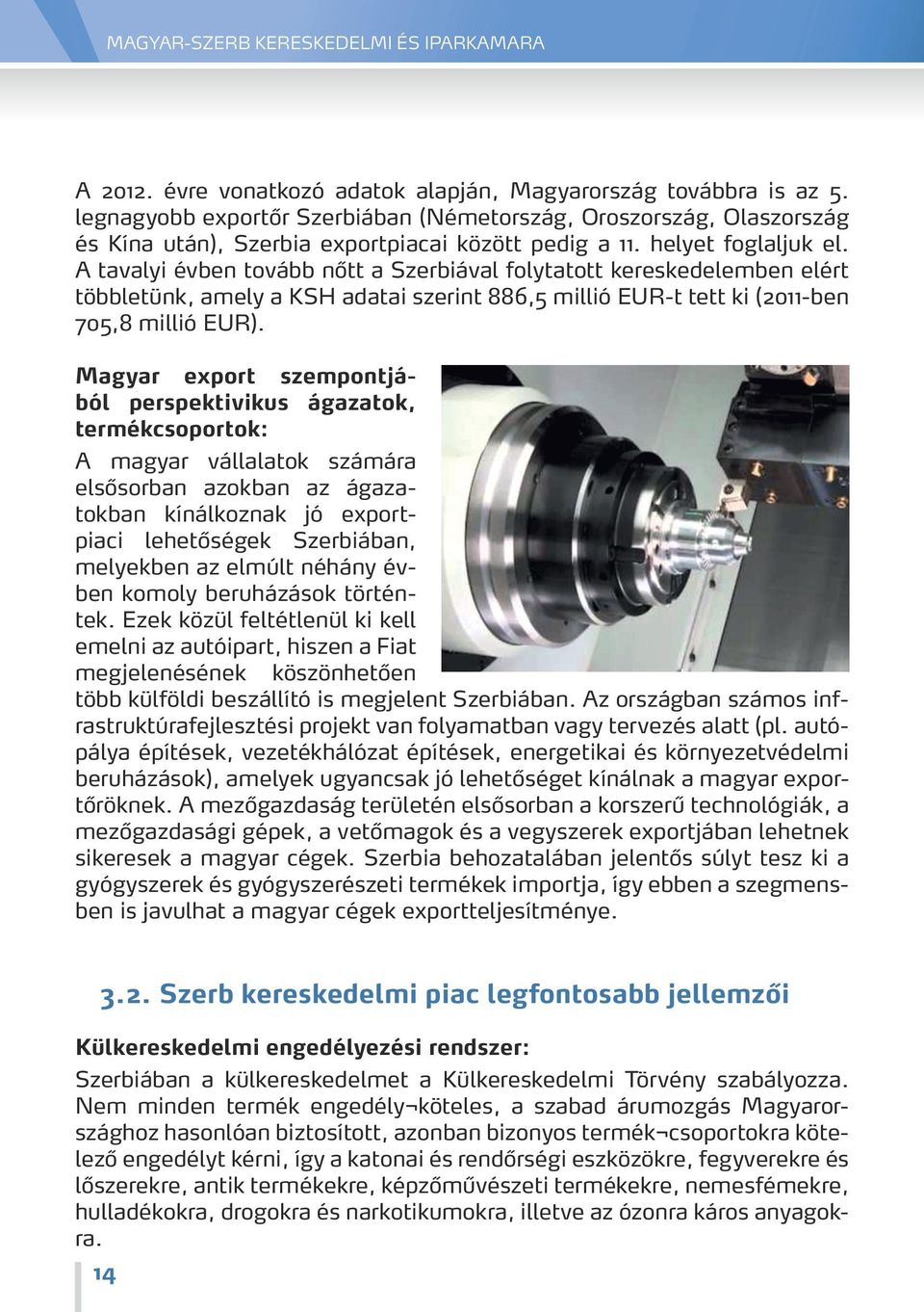 Magyar export szempontjából perspektivikus ágazatok, termékcsoportok: A magyar vállalatok számára elsősorban azokban az ágazatokban kínálkoznak jó exportpiaci lehetőségek Szerbiában, melyekben az