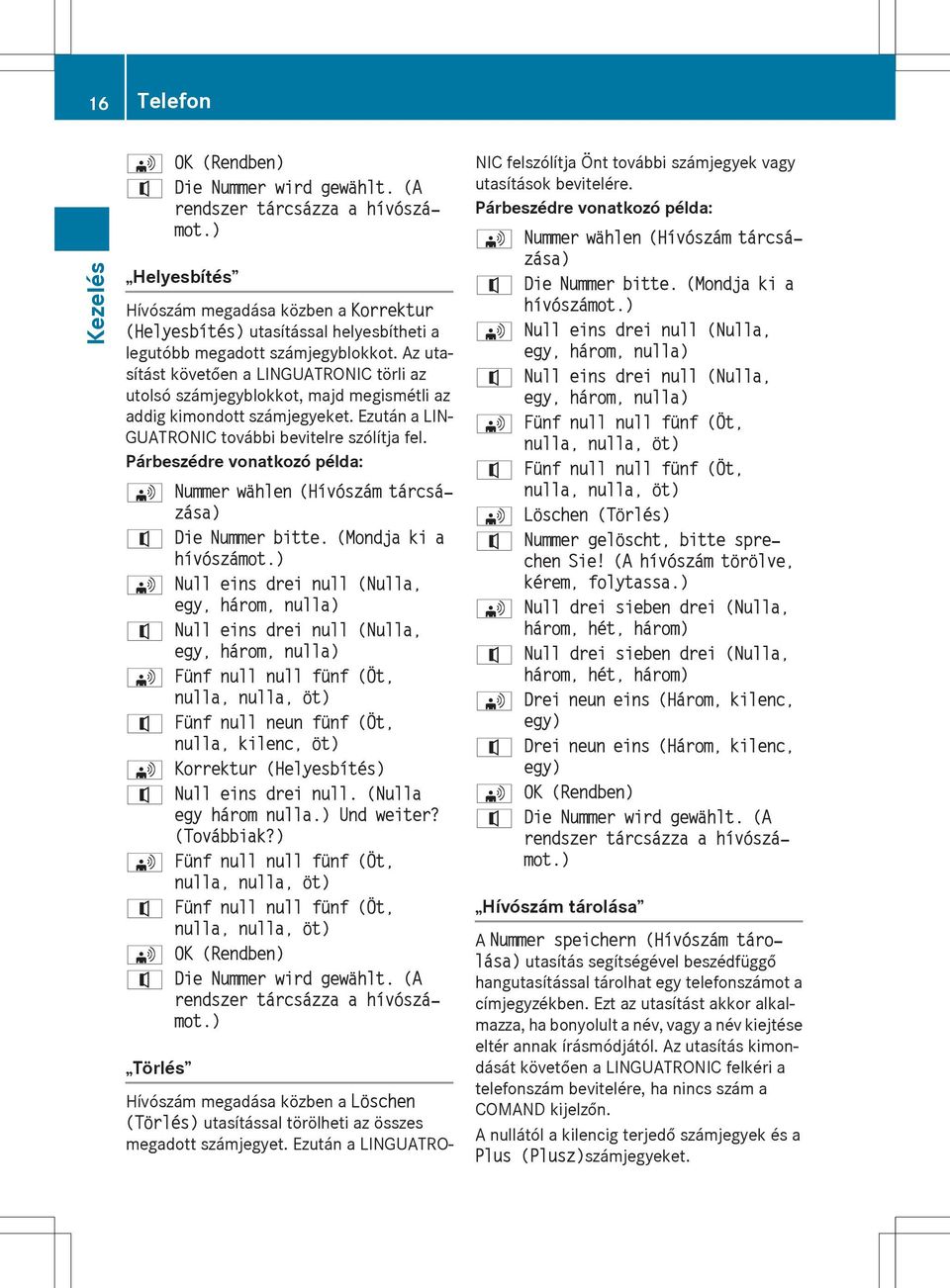 Az utasítást követően a LINGUATRONIC törli az utolsó számjegyblokkot, majd megismétli az addig kimondott számjegyeket. Ezután a LIN- GUATRONIC további bevitelre szólítja fel.