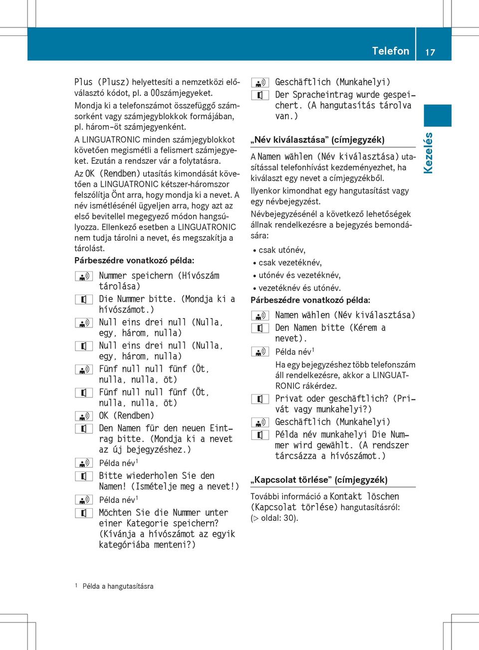 Az OK (Rendben) utasítás kimondását követően a LINGUATRONIC kétszer-háromszor felszólítja Önt arra, hogy mondja ki a nevet.