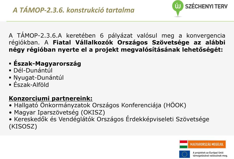 Észak-Magyarország Dél-Dunántúl Nyugat-Dunántúl Észak-Alföld Konzorciumi partnereink: Hallgató Önkormányzatok